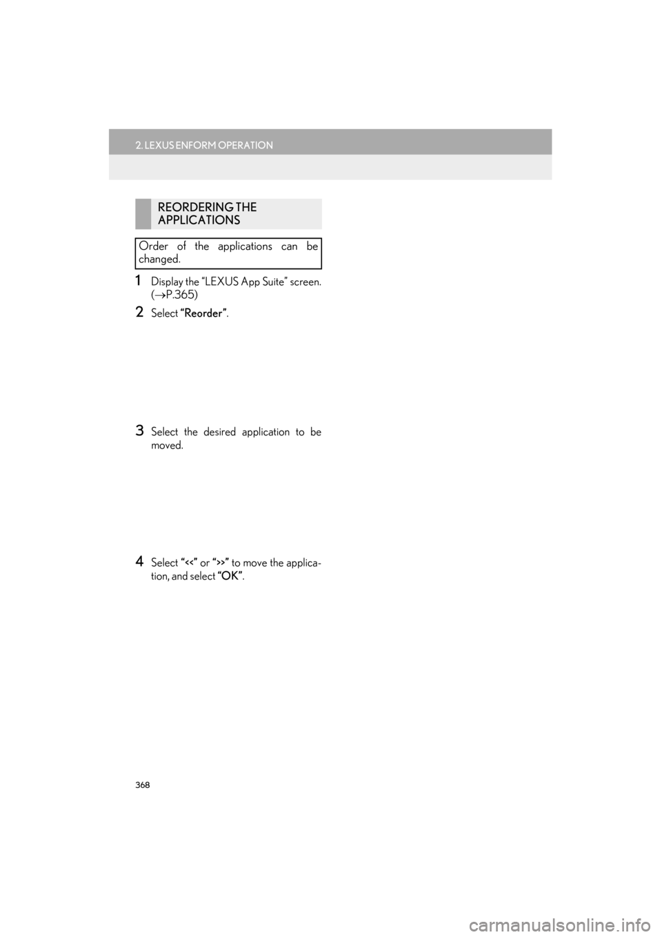 Lexus ES300h 2015  Navigation Manual 368
2. LEXUS ENFORM OPERATION
ES350/300h_Navi_OM33B43U_(U)14.06.23     09:44
1Display the “LEXUS App Suite” screen.
(→ P.365)
2Select  “Reorder” .
3Select the desired application to be
moved