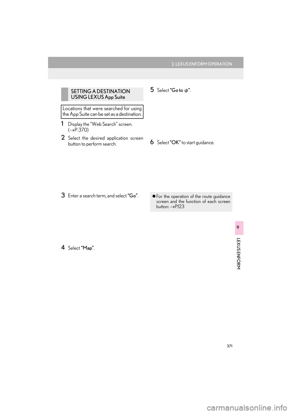 Lexus ES300h 2015 Navigation Manual 371
2. LEXUS ENFORM OPERATION
ES350/300h_Navi_OM33B43U_(U)14.06.23 09:44
LEXUS ENFORM
9
1Display the “Web Search” screen.
(→ P.370)
2Select the desired application screen
button to perform Lexus ES300h 2015 Navigation Manual 371
2. LEXUS ENFORM OPERATION
ES350/300h_Navi_OM33B43U_(U)14.06.23 09:44
LEXUS ENFORM
9
1Display the “Web Search” screen.
(→ P.370)
2Select the desired application screen
button to perform