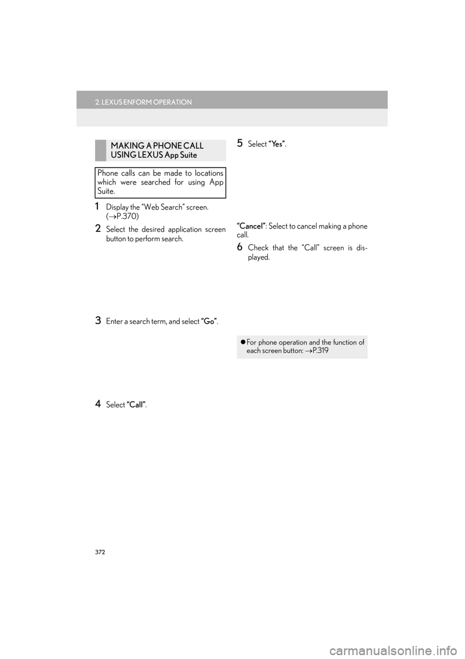 Lexus ES300h 2015 Navigation Manual 372
2. LEXUS ENFORM OPERATION
ES350/300h_Navi_OM33B43U_(U)14.06.23 09:44
1Display the “Web Search” screen.
(→ P.370)
2Select the desired application screen
button to perform search.
3Enter Lexus ES300h 2015 Navigation Manual 372
2. LEXUS ENFORM OPERATION
ES350/300h_Navi_OM33B43U_(U)14.06.23 09:44
1Display the “Web Search” screen.
(→ P.370)
2Select the desired application screen
button to perform search.
3Enter