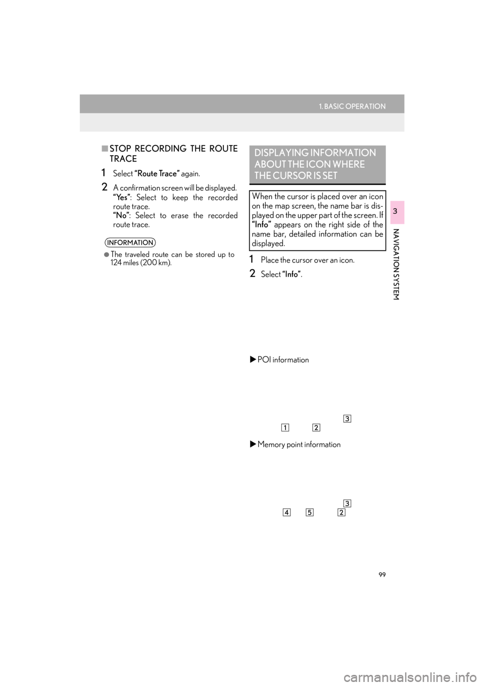 Lexus ES300h 2015  Navigation Manual 99
1. BASIC OPERATION
ES350/300h_Navi_OM33B43U_(U)14.06.23     09:44
NAVIGATION SYSTEM
3
■STOP RECORDING THE ROUTE
TRACE
1Select  “Route Trace”  again.
2A confirmation screen will be displayed. 