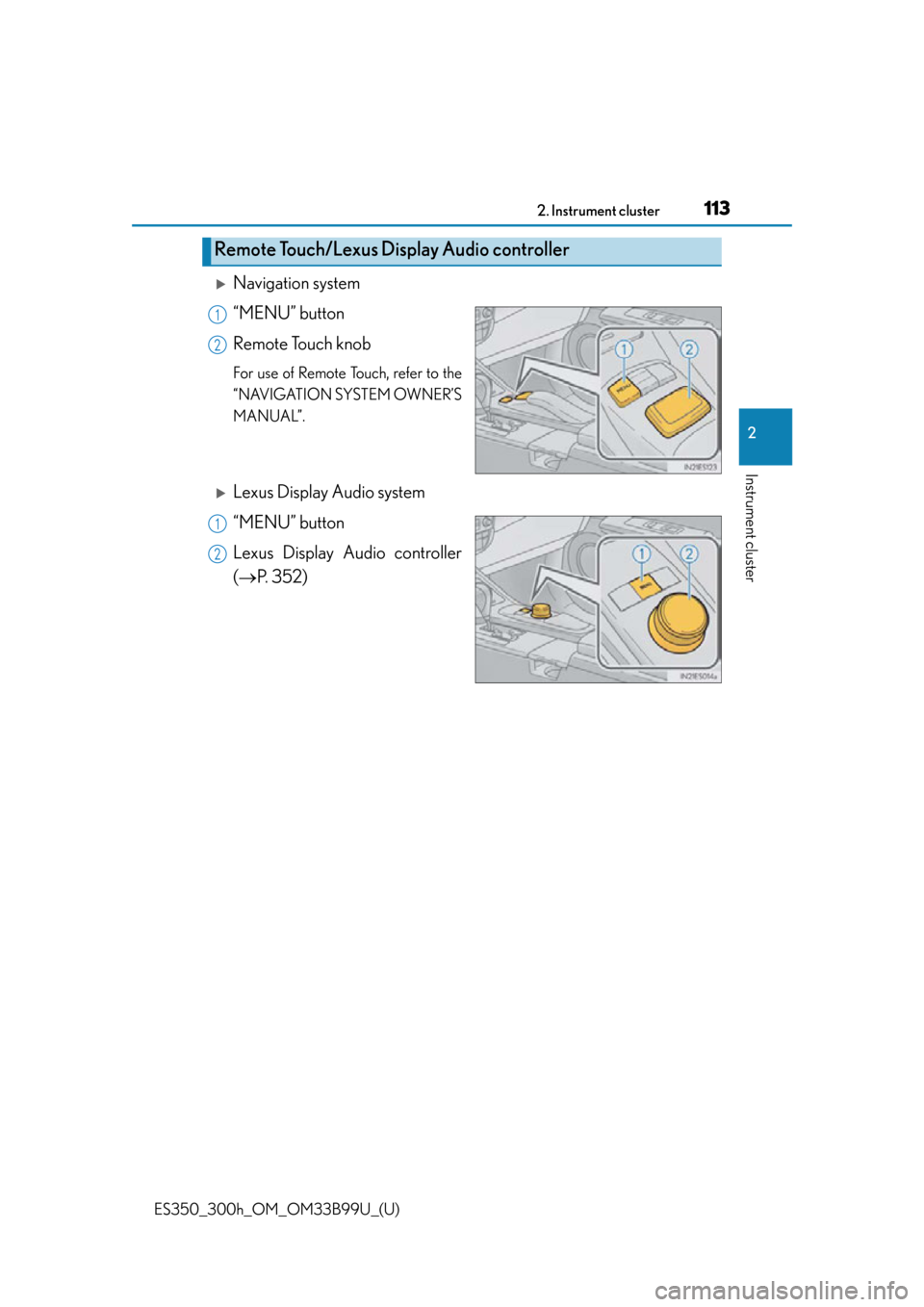 Lexus ES300h 2015  Do-it-yourself maintenance / Owners Manual (OM33B99U) ES350_300h_OM_OM33B99U_(U)
1132. Instrument cluster
2
Instrument cluster
Navigation system
“MENU” button
Remote Touch knob
For use of Remote Touch, refer to the
“NAVIGATION SYSTEM OWNER’S
M