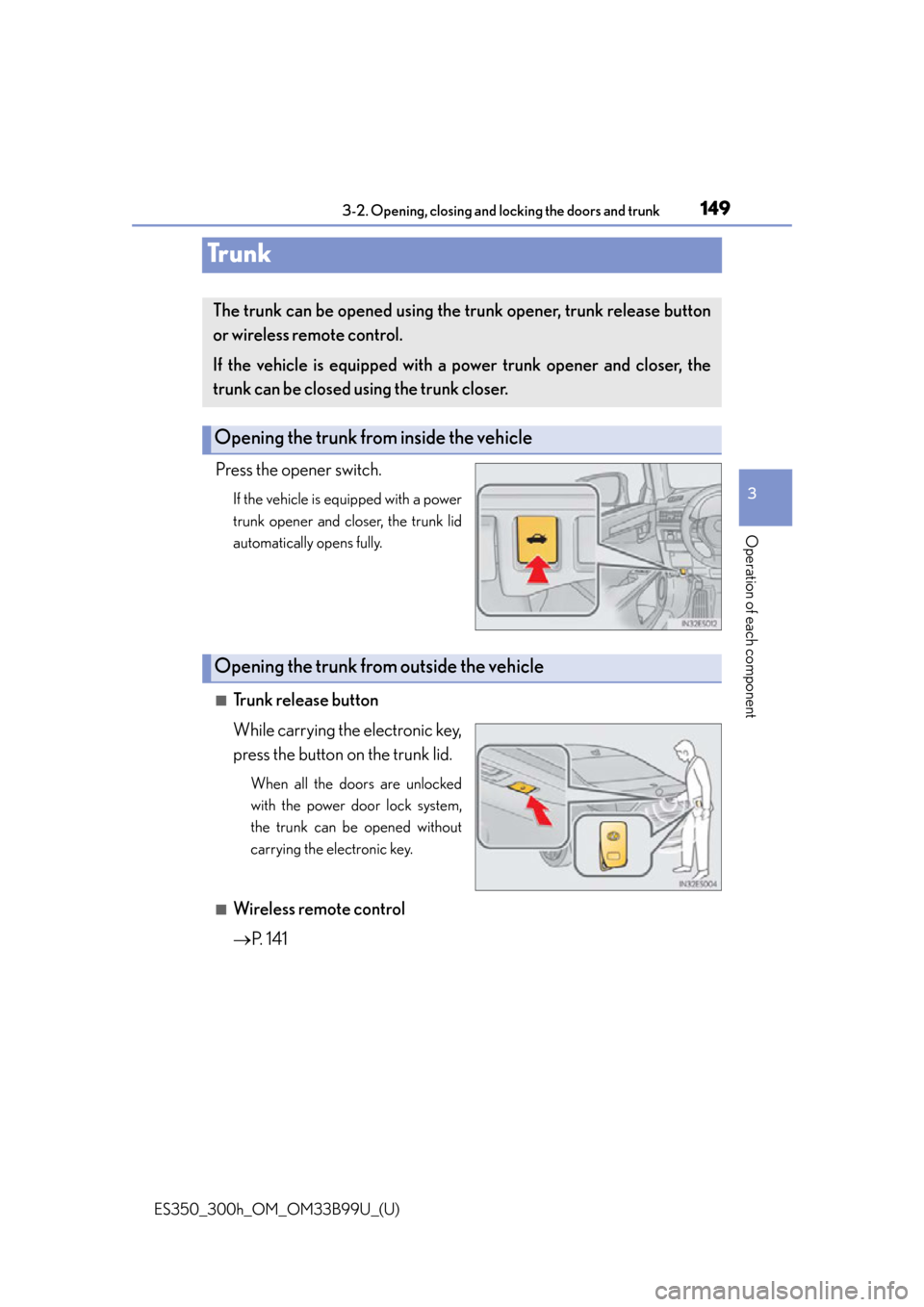 Lexus ES300h 2015  Do-it-yourself maintenance / Owners Manual (OM33B99U) 149
ES350_300h_OM_OM33B99U_(U)
3-2. Opening, closing and locking the doors and trunk
3
Operation of each component
Tr u n k
Press the opener switch.
If the vehicle is equipped with a power
trunk opene