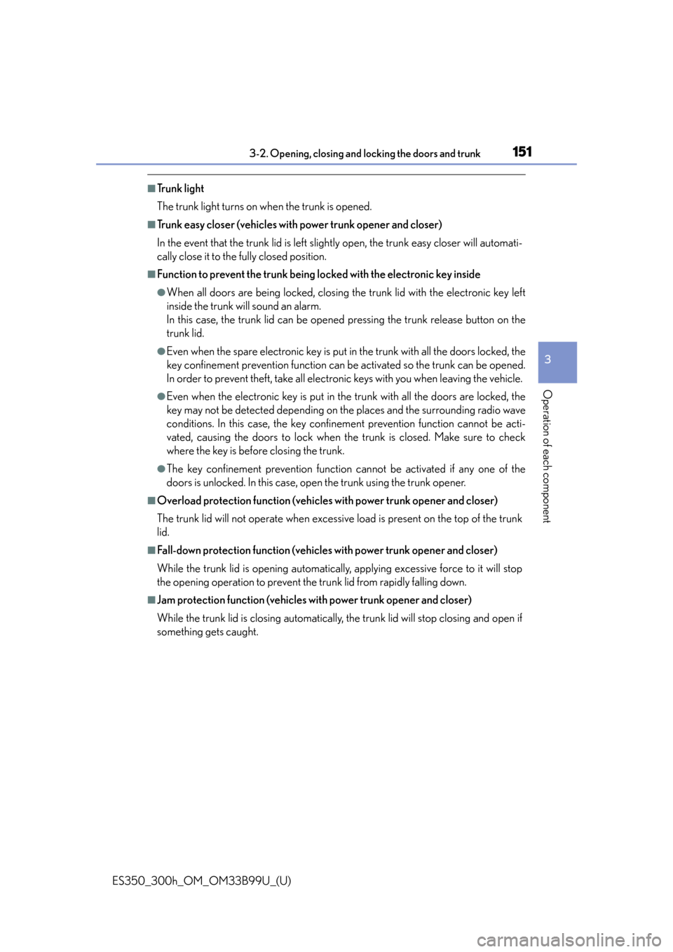 Lexus ES300h 2015  Do-it-yourself maintenance / Owners Manual (OM33B99U) ES350_300h_OM_OM33B99U_(U)
1513-2. Opening, closing and locking the doors and trunk
3
Operation of each component
■Tr u n k  l i g h t
The trunk light turns on when the trunk is opened.
■Trunk eas