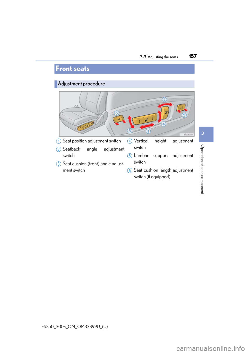 Lexus ES300h 2015  Do-it-yourself maintenance / Owners Manual (OM33B99U) 157
ES350_300h_OM_OM33B99U_(U)
3-3. Adjusting the seats
3
Operation of each component
Front seats
Adjustment procedure
Seat position adjustment switch
Seatback angle adjustment
switch
Seat cushion (fr