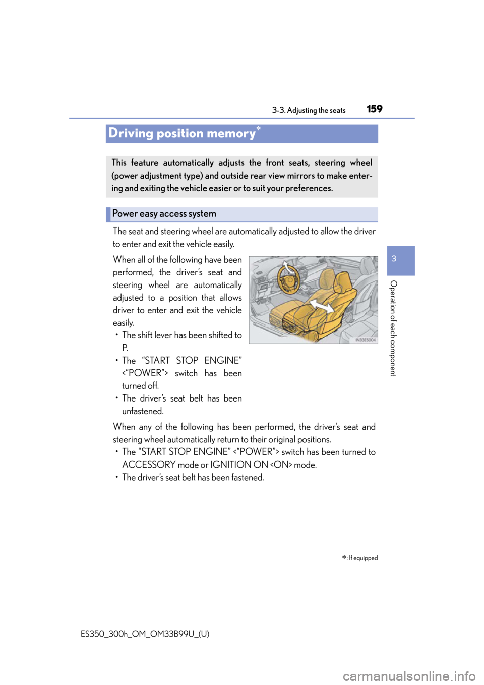 Lexus ES300h 2015  Do-it-yourself maintenance / Owners Manual (OM33B99U) 159
ES350_300h_OM_OM33B99U_(U)
3-3. Adjusting the seats
3
Operation of each component
Driving position memory
The seat and steering wheel are automatically adjusted to allow the driver
to enter and