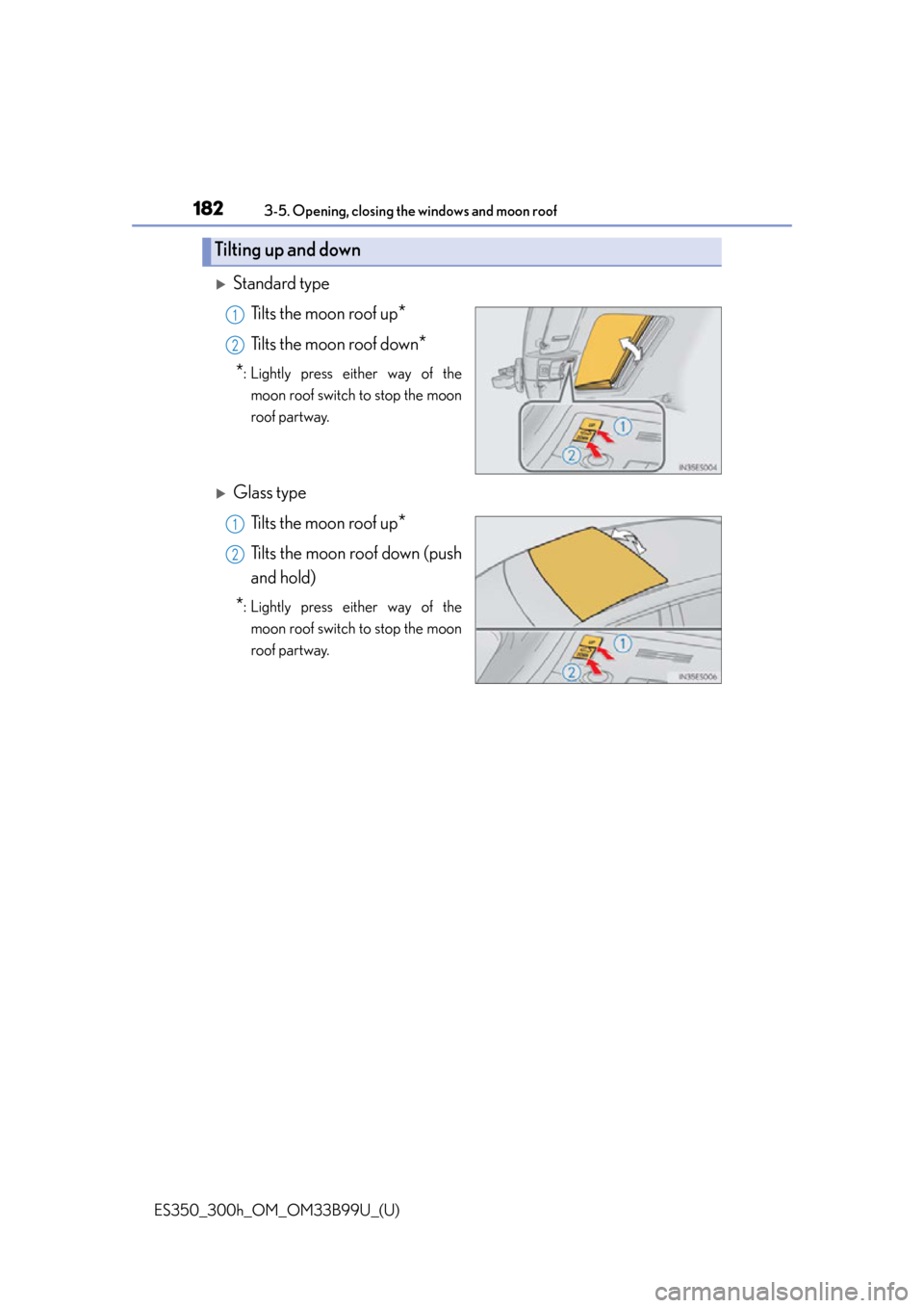 Lexus ES300h 2015 Do-it-yourself maintenance / Owners Manual (OM33B99U) 182
ES350_300h_OM_OM33B99U_(U)
3-5. Opening, closing the windows and moon roof
Standard typeTilts the moon roof up
*
Tilts the moon roof down*
*
: Lightly press either way of the moon roof switch t Lexus ES300h 2015 Do-it-yourself maintenance / Owners Manual (OM33B99U) 182
ES350_300h_OM_OM33B99U_(U)
3-5. Opening, closing the windows and moon roof
Standard typeTilts the moon roof up
*
Tilts the moon roof down*
*
: Lightly press either way of the moon roof switch t