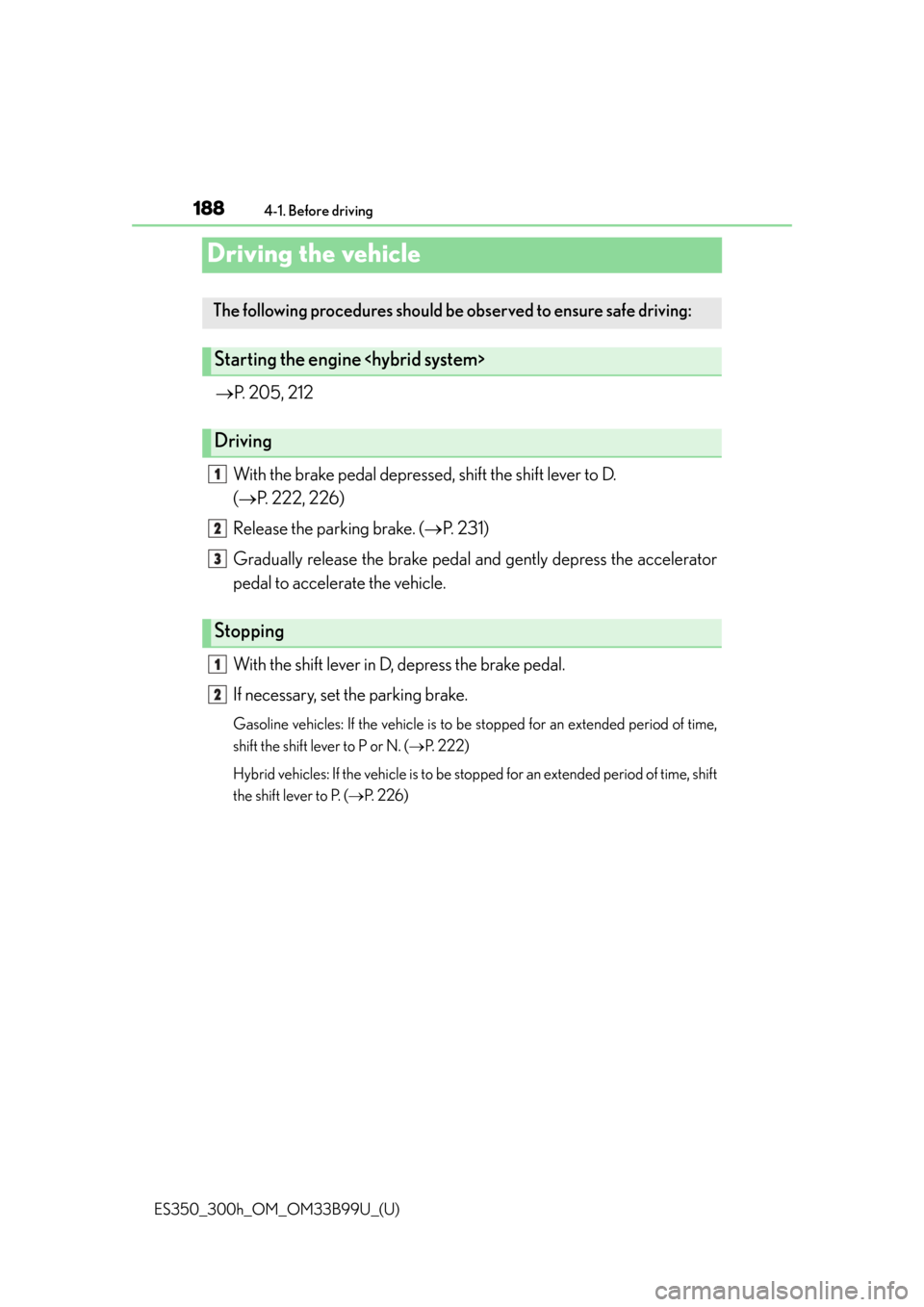 Lexus ES300h 2015  Do-it-yourself maintenance / Owners Manual (OM33B99U) 188
ES350_300h_OM_OM33B99U_(U)
4-1. Before driving
Driving the vehicle
P. 205, 212
With the brake pedal depressed, shift the shift lever to D. 
( P. 222, 226)
Release the parking brake. ( P. 
