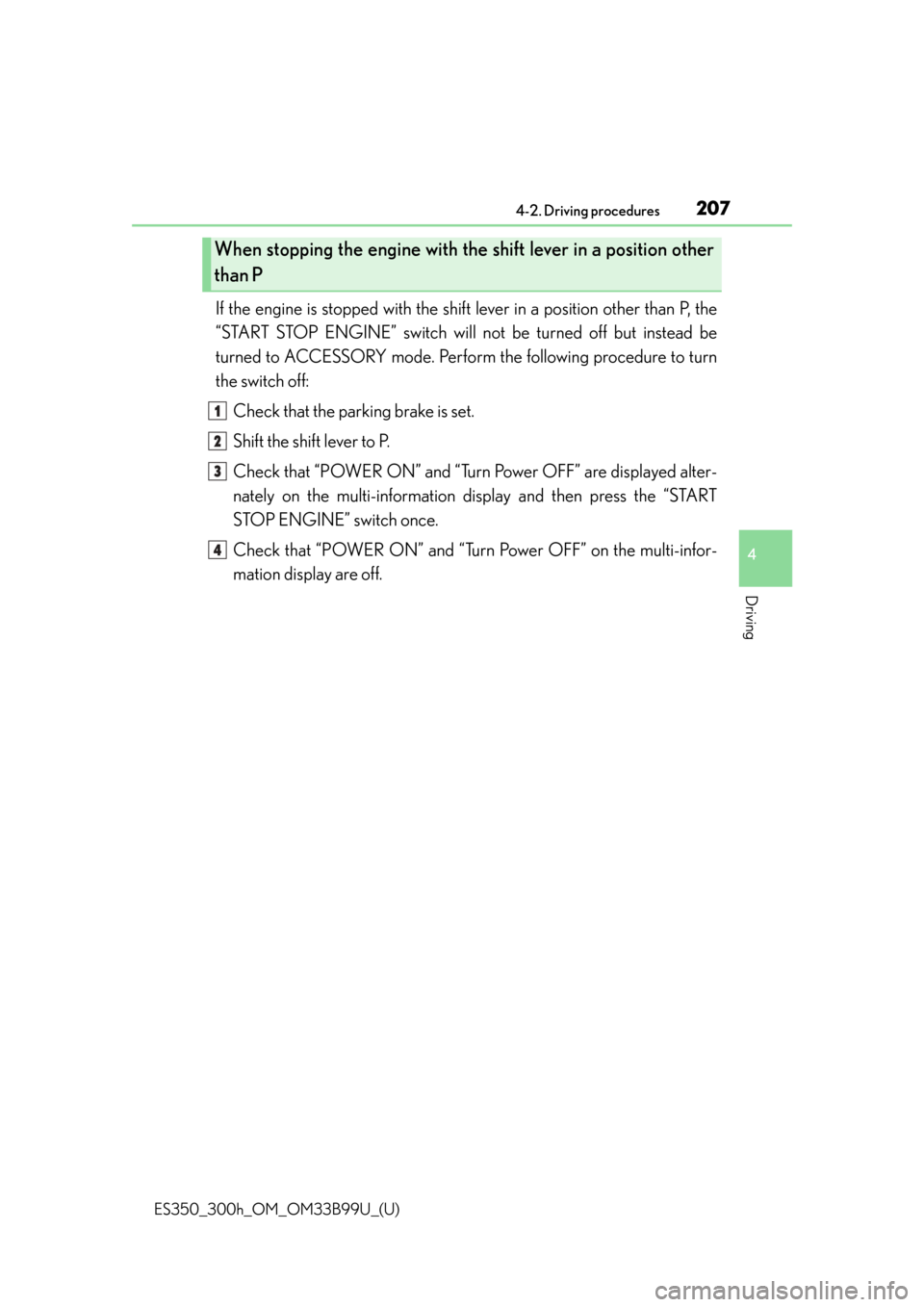 Lexus ES300h 2015 Do-it-yourself maintenance / Owners Manual (OM33B99U) ES350_300h_OM_OM33B99U_(U)
2074-2. Driving procedures
4
Driving
If the engine is stopped with the shift lever in a position other than P, the
“START STOP ENGINE” switch will not be turned off but Lexus ES300h 2015 Do-it-yourself maintenance / Owners Manual (OM33B99U) ES350_300h_OM_OM33B99U_(U)
2074-2. Driving procedures
4
Driving
If the engine is stopped with the shift lever in a position other than P, the
“START STOP ENGINE” switch will not be turned off but