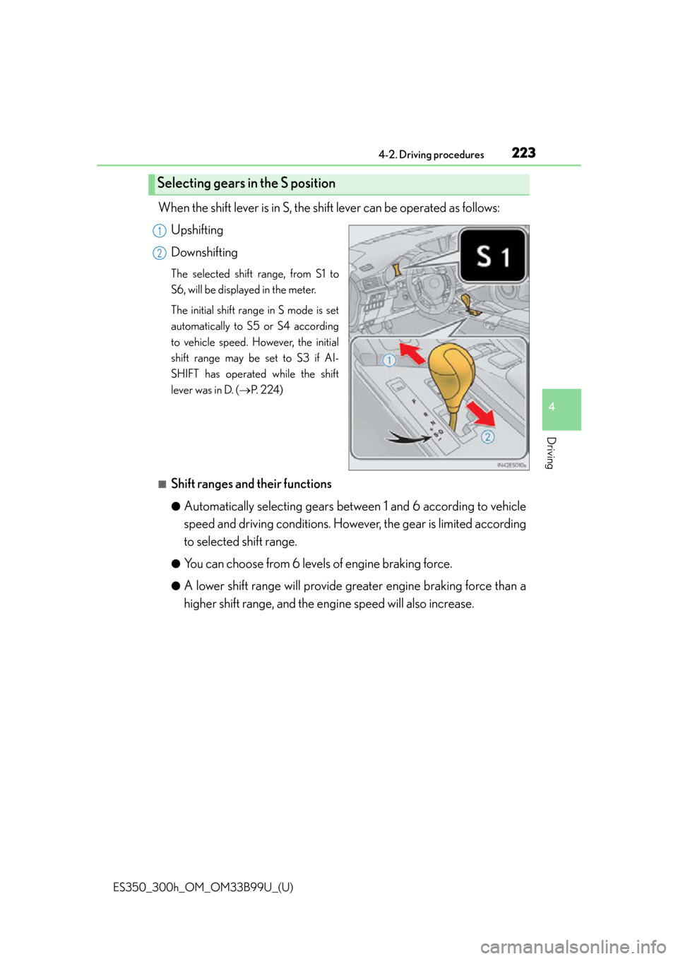 Lexus ES300h 2015 Do-it-yourself maintenance / Owners Manual (OM33B99U) ES350_300h_OM_OM33B99U_(U)
2234-2. Driving procedures
4
Driving
When the shift lever is in S, the shift lever can be operated as follows:Upshifting
Downshifting
The selected shift range, from S1 to
S Lexus ES300h 2015 Do-it-yourself maintenance / Owners Manual (OM33B99U) ES350_300h_OM_OM33B99U_(U)
2234-2. Driving procedures
4
Driving
When the shift lever is in S, the shift lever can be operated as follows:Upshifting
Downshifting
The selected shift range, from S1 to
S