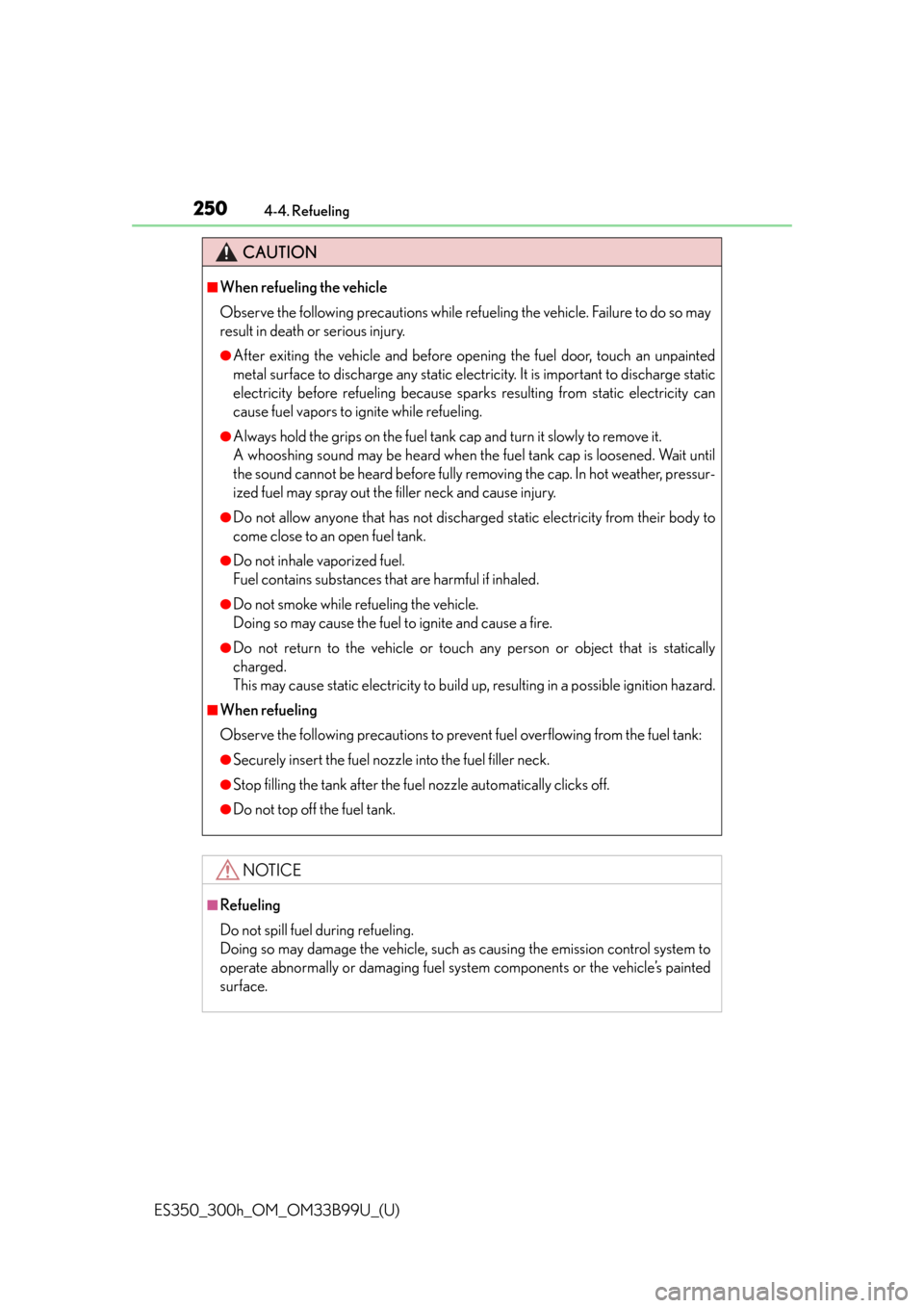 Lexus ES300h 2015  Do-it-yourself maintenance / Owners Manual (OM33B99U) 250
ES350_300h_OM_OM33B99U_(U)
4-4. Refueling
CAUTION
■When refueling the vehicle
Observe the following precautions while refueling the vehicle. Failure to do so may
result in death or serious injur