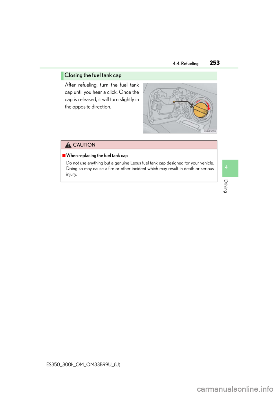 Lexus ES300h 2015  Do-it-yourself maintenance / Owners Manual (OM33B99U) ES350_300h_OM_OM33B99U_(U)
2534-4. Refueling
4
Driving
After refueling, turn the fuel tank
cap until you hear a click. Once the
cap is released, it will turn slightly in
the opposite direction.
Closin