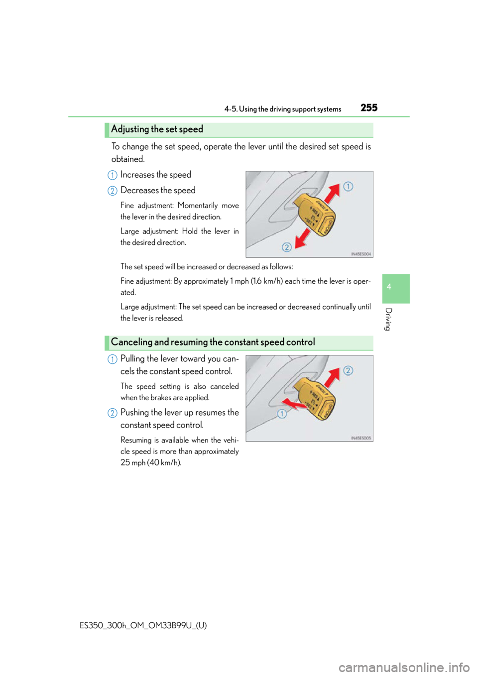 Lexus ES300h 2015  Do-it-yourself maintenance /  (OM33B99U) User Guide ES350_300h_OM_OM33B99U_(U)
2554-5. Using the driving support systems
4
Driving
To change the set speed, operate the lever until the desired set speed is
obtained.
Increases the speed
Decreases the spe