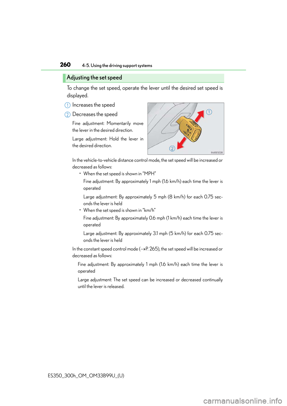 Lexus ES300h 2015  Do-it-yourself maintenance /  (OM33B99U) User Guide 260
ES350_300h_OM_OM33B99U_(U)
4-5. Using the driving support systems
To change the set speed, operate the lever until the desired set speed is
displayed.
Increases the speed
Decreases the speed
Fine 