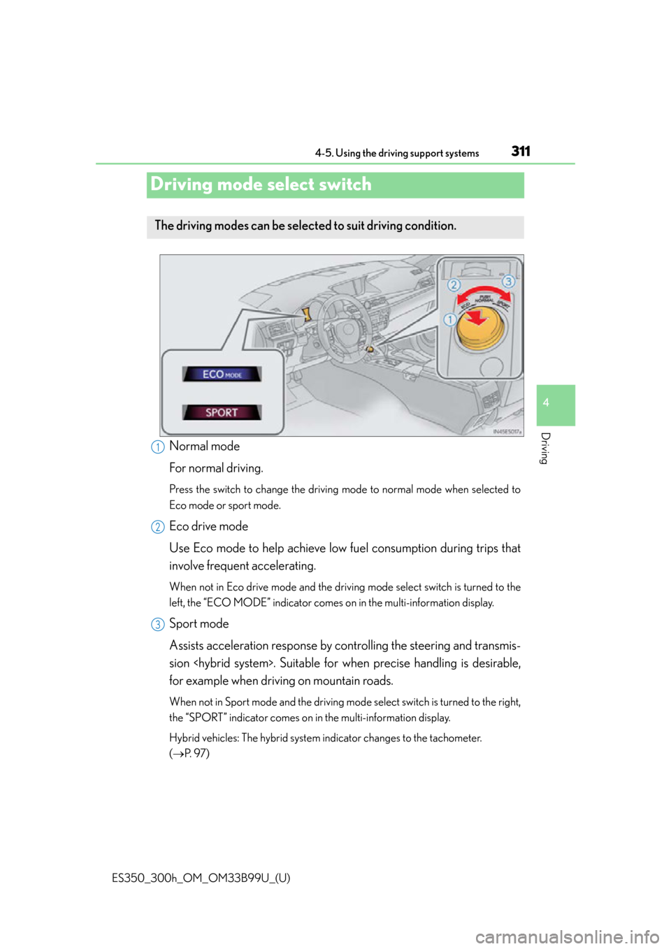 Lexus ES300h 2015 Do-it-yourself maintenance / Owners Manual (OM33B99U) 311
ES350_300h_OM_OM33B99U_(U)
4-5. Using the driving support systems
4
Driving
Driving mode select switch
Normal mode
For normal driving.
Press the switch to change the driving mode to normal mode wh Lexus ES300h 2015 Do-it-yourself maintenance / Owners Manual (OM33B99U) 311
ES350_300h_OM_OM33B99U_(U)
4-5. Using the driving support systems
4
Driving
Driving mode select switch
Normal mode
For normal driving.
Press the switch to change the driving mode to normal mode wh