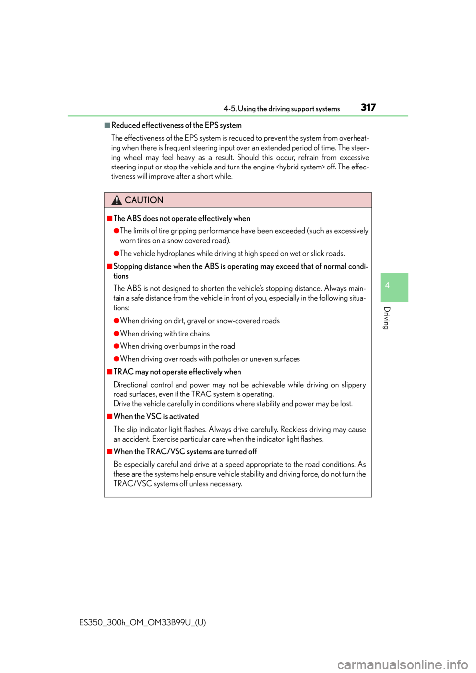 Lexus ES300h 2015  Do-it-yourself maintenance / Owners Manual (OM33B99U) ES350_300h_OM_OM33B99U_(U)
3174-5. Using the driving support systems
4
Driving
■Reduced effectiveness of the EPS system
The effectiveness of the EPS system is reduced to prevent the system from over