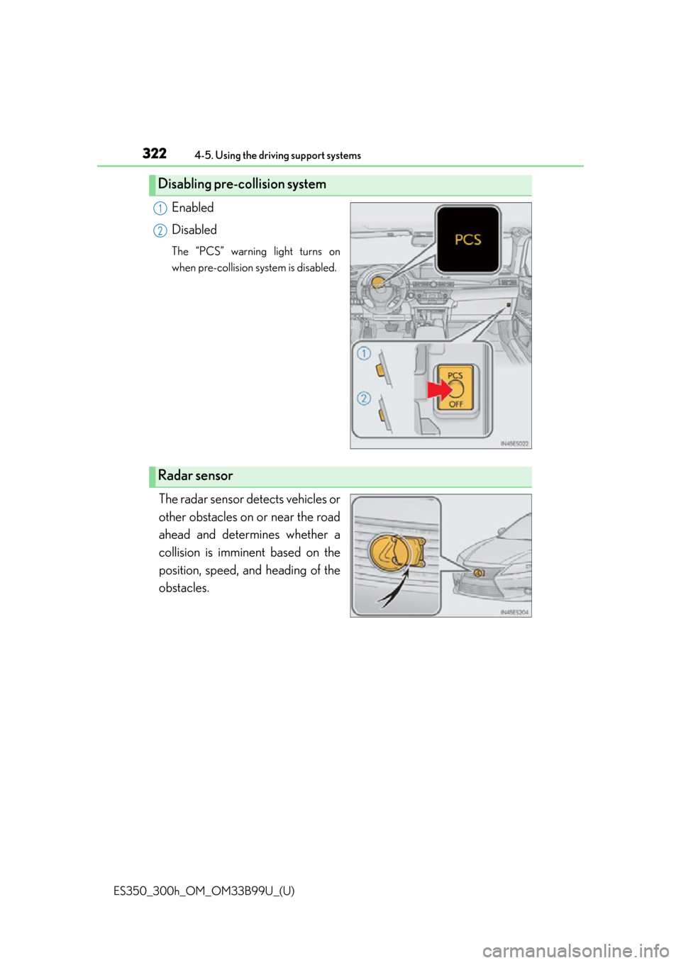 Lexus ES300h 2015 Do-it-yourself maintenance / (OM33B99U) Service Manual 322
ES350_300h_OM_OM33B99U_(U)
4-5. Using the driving support systems
Enabled
Disabled
The “PCS” warning light turns on
when pre-collision system is disabled.
The radar sensor detects vehicles or
Lexus ES300h 2015 Do-it-yourself maintenance / (OM33B99U) Service Manual 322
ES350_300h_OM_OM33B99U_(U)
4-5. Using the driving support systems
Enabled
Disabled
The “PCS” warning light turns on
when pre-collision system is disabled.
The radar sensor detects vehicles or