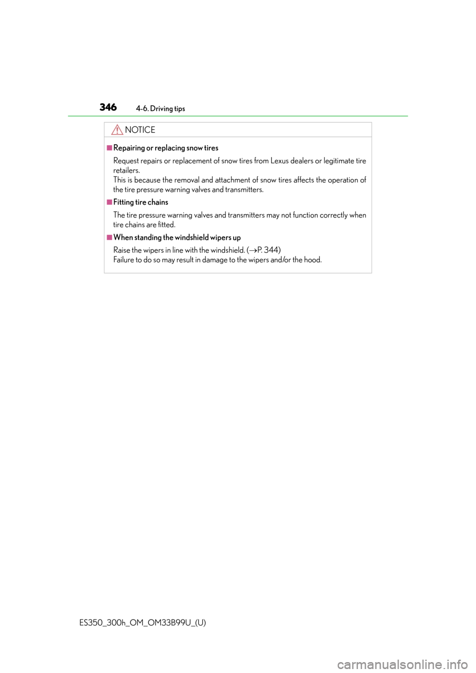 Lexus ES300h 2015  Do-it-yourself maintenance / Owners Manual (OM33B99U) 346
ES350_300h_OM_OM33B99U_(U)
4-6. Driving tips
NOTICE
■Repairing or replacing snow tires
Request repairs or replacement of snow tires from Lexus dealers or legitimate tire
retailers.
This is becau