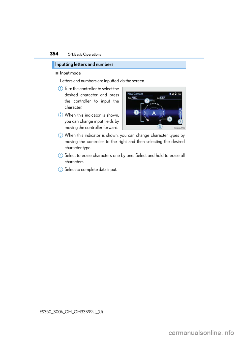 Lexus ES300h 2015  Do-it-yourself maintenance / Owners Manual (OM33B99U) 3545-1. Basic Operations
ES350_300h_OM_OM33B99U_(U)
■Input mode
Letters and numbers are inputted via the screen.
Turn the controller to select the
desired character and press
the controller to input