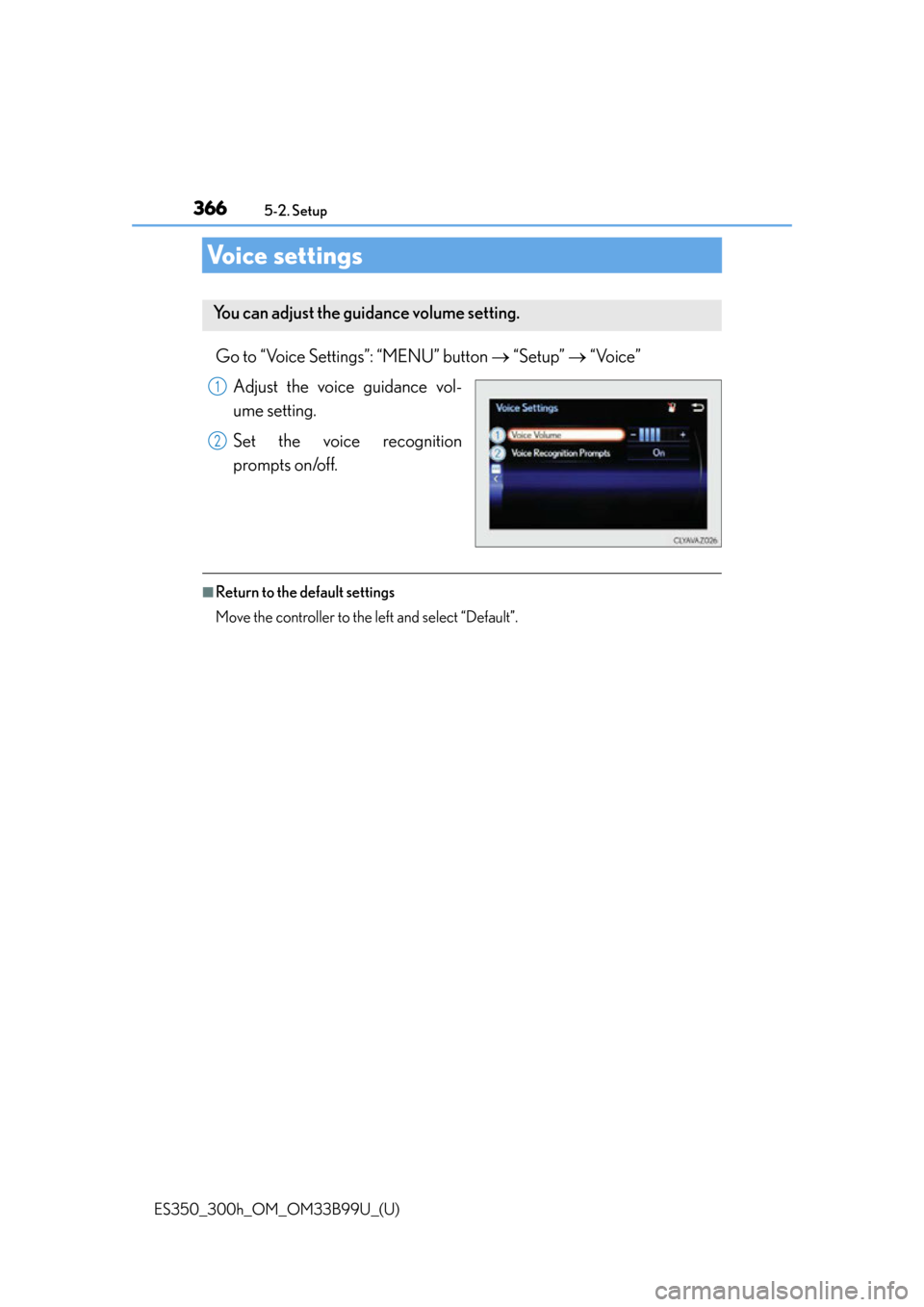 Lexus ES300h 2015  Do-it-yourself maintenance / Owners Manual (OM33B99U) 366
ES350_300h_OM_OM33B99U_(U)
5-2. Setup
Voice settings
Go to “Voice Settings”: “MENU” button  “Setup”   “Voice”
Adjust the voice guidance vol-
ume setting.
Set the voice recogn