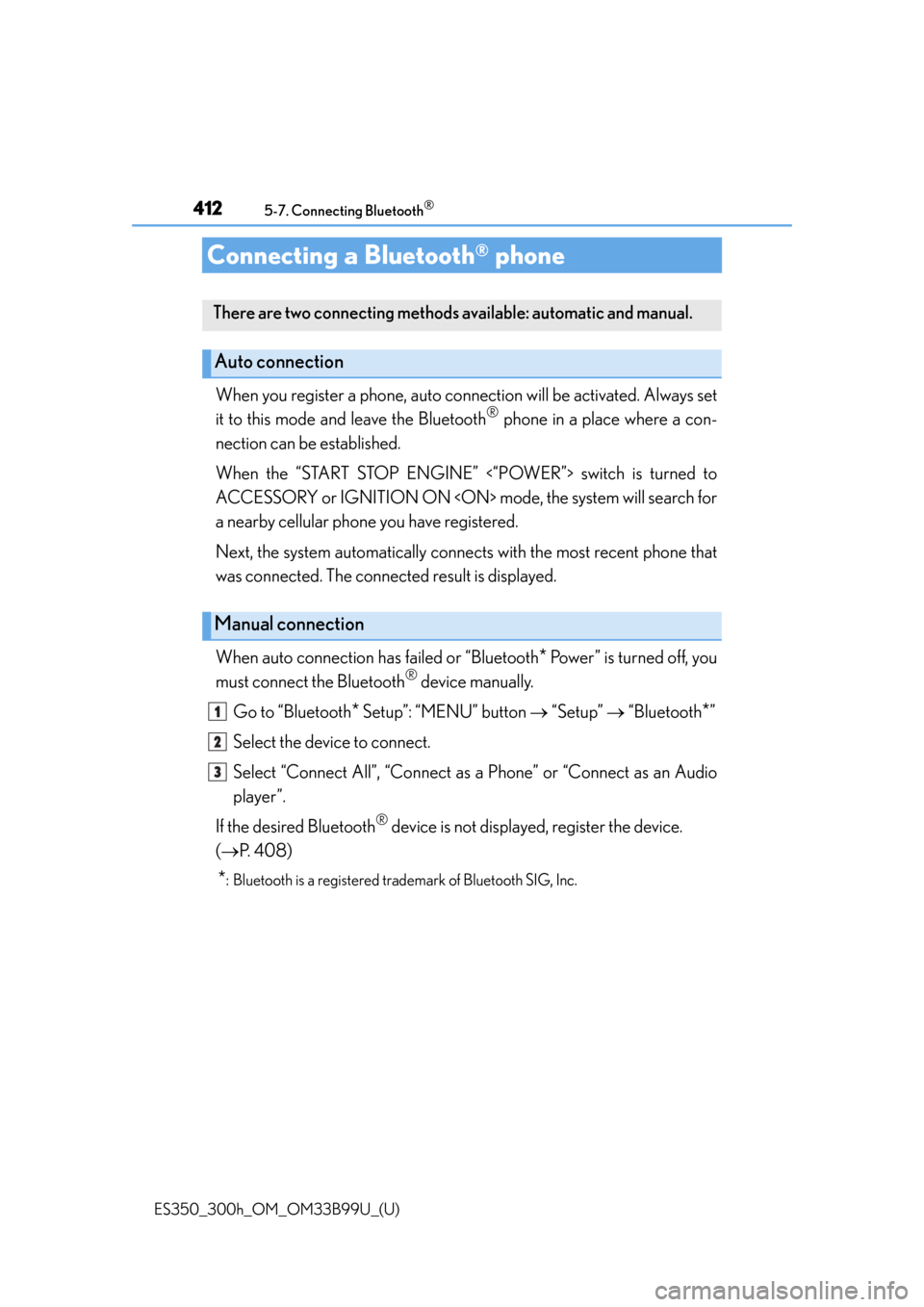 Lexus ES300h 2015  Do-it-yourself maintenance /  (OM33B99U) User Guide 412
ES350_300h_OM_OM33B99U_(U)
5-7. Connecting Bluetooth®
Connecting a Bluetooth® phone
When you register a phone, auto connection will be activated. Always set
it to this mode and leave the Bluetoo
