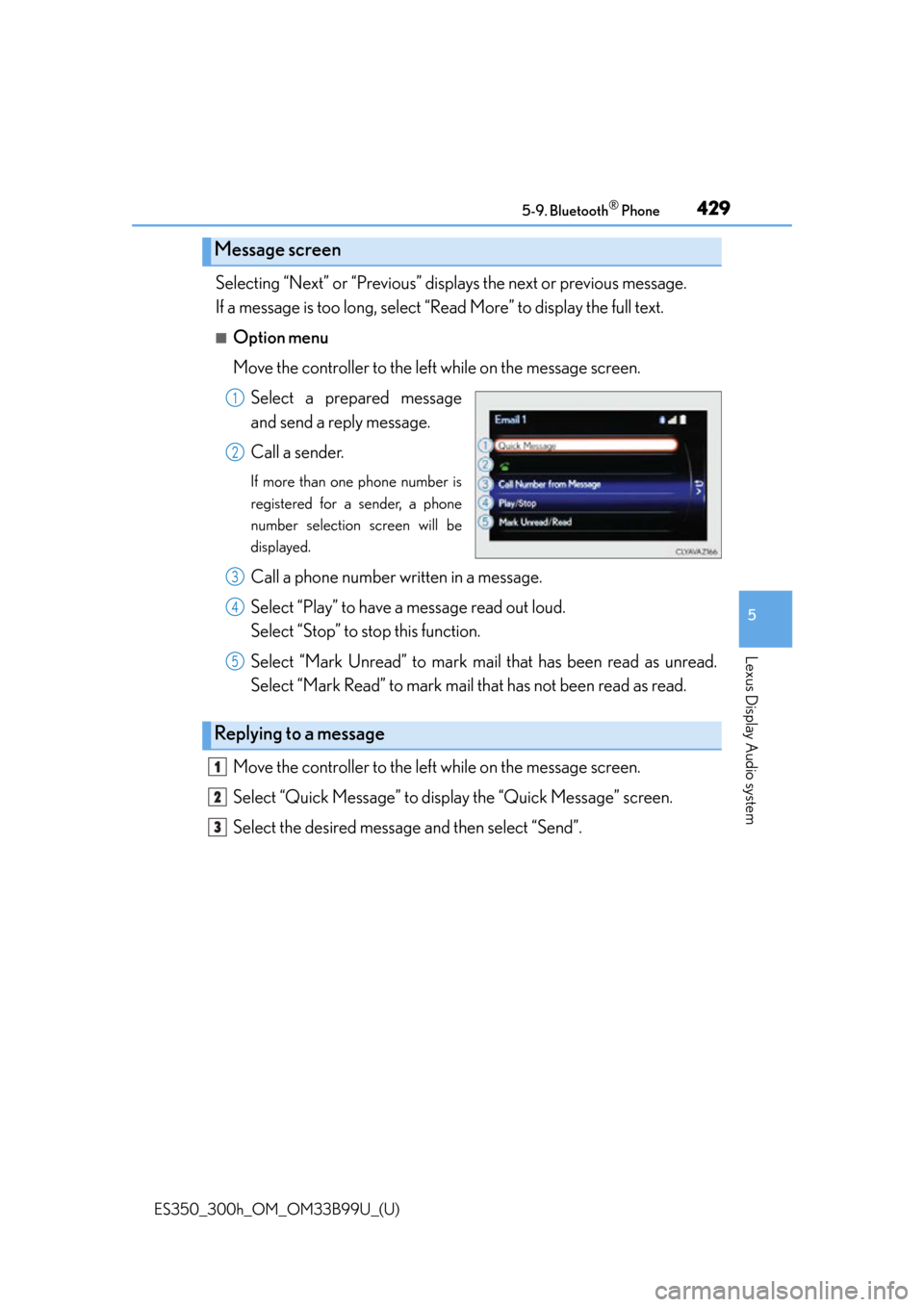 Lexus ES300h 2015 Do-it-yourself maintenance / Owners Manual (OM33B99U) ES350_300h_OM_OM33B99U_(U)
4295-9. Bluetooth® Phone
5
Lexus Display Audio system
Selecting “Next” or “Previous” displays the next or previous message.
If a message is too long, select “Read Lexus ES300h 2015 Do-it-yourself maintenance / Owners Manual (OM33B99U) ES350_300h_OM_OM33B99U_(U)
4295-9. Bluetooth® Phone
5
Lexus Display Audio system
Selecting “Next” or “Previous” displays the next or previous message.
If a message is too long, select “Read