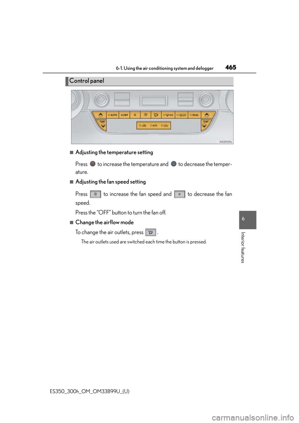 Lexus ES300h 2015  Do-it-yourself maintenance /  (OM33B99U) User Guide ES350_300h_OM_OM33B99U_(U)
4656-1. Using the air conditioning system and defogger
6
Interior features
■Adjusting the temperature setting
Press   to increase the temperat ure and   to decrease the te