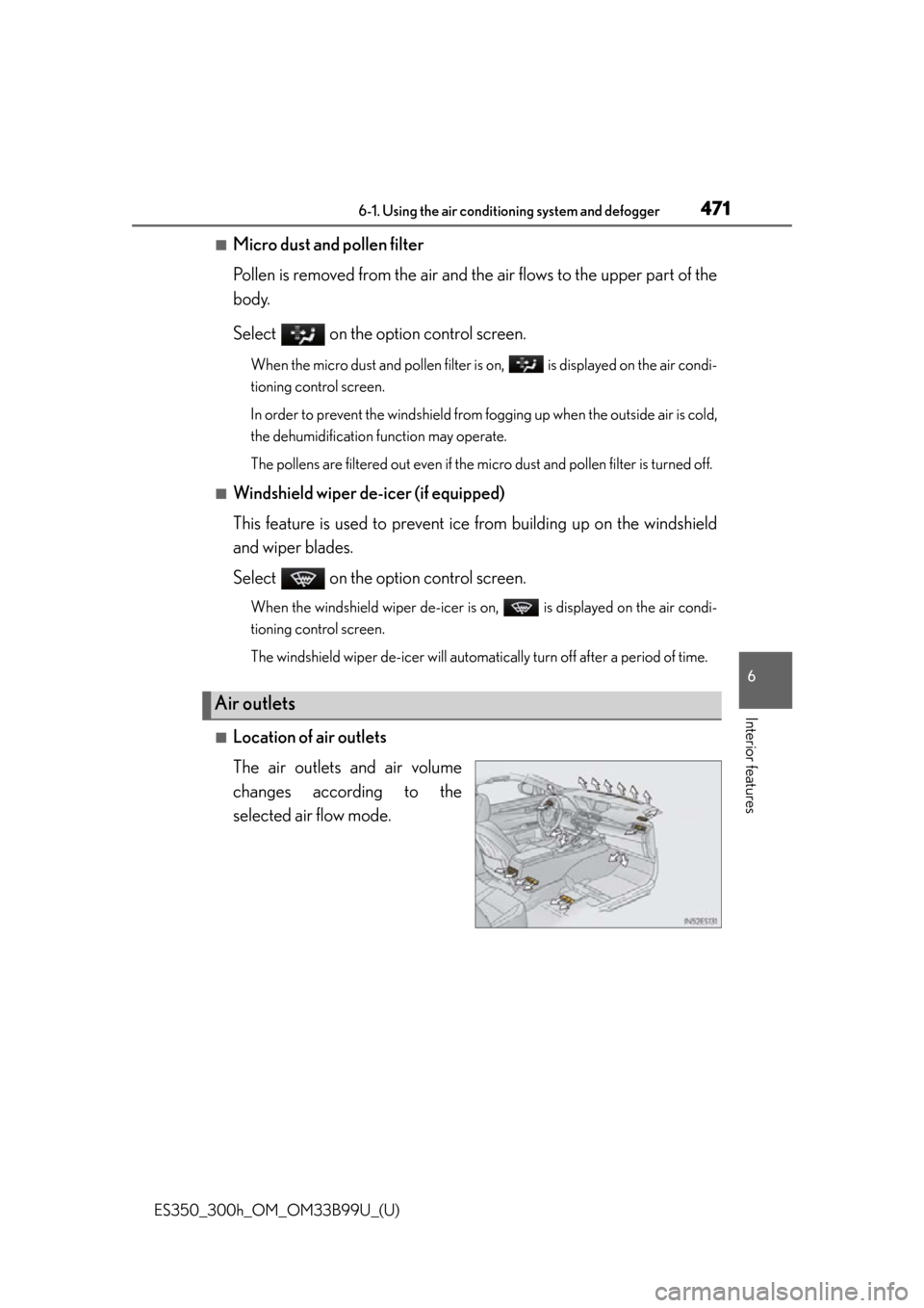 Lexus ES300h 2015  Do-it-yourself maintenance /  (OM33B99U) User Guide ES350_300h_OM_OM33B99U_(U)
4716-1. Using the air conditioning system and defogger
6
Interior features
■Micro dust and pollen filter
Pollen is removed from the air and the  air flows to the upper par