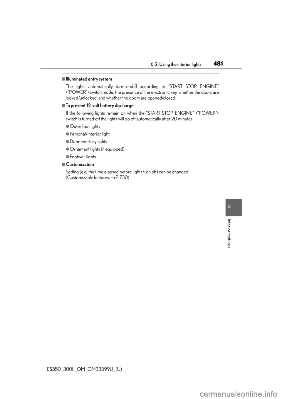 Lexus ES300h 2015  Do-it-yourself maintenance /  (OM33B99U) User Guide ES350_300h_OM_OM33B99U_(U)
4816-2. Using the interior lights
6
Interior features
■Illuminated entry system
The lights automatically turn on/off according to “START STOP ENGINE”
<“POWER”> swi