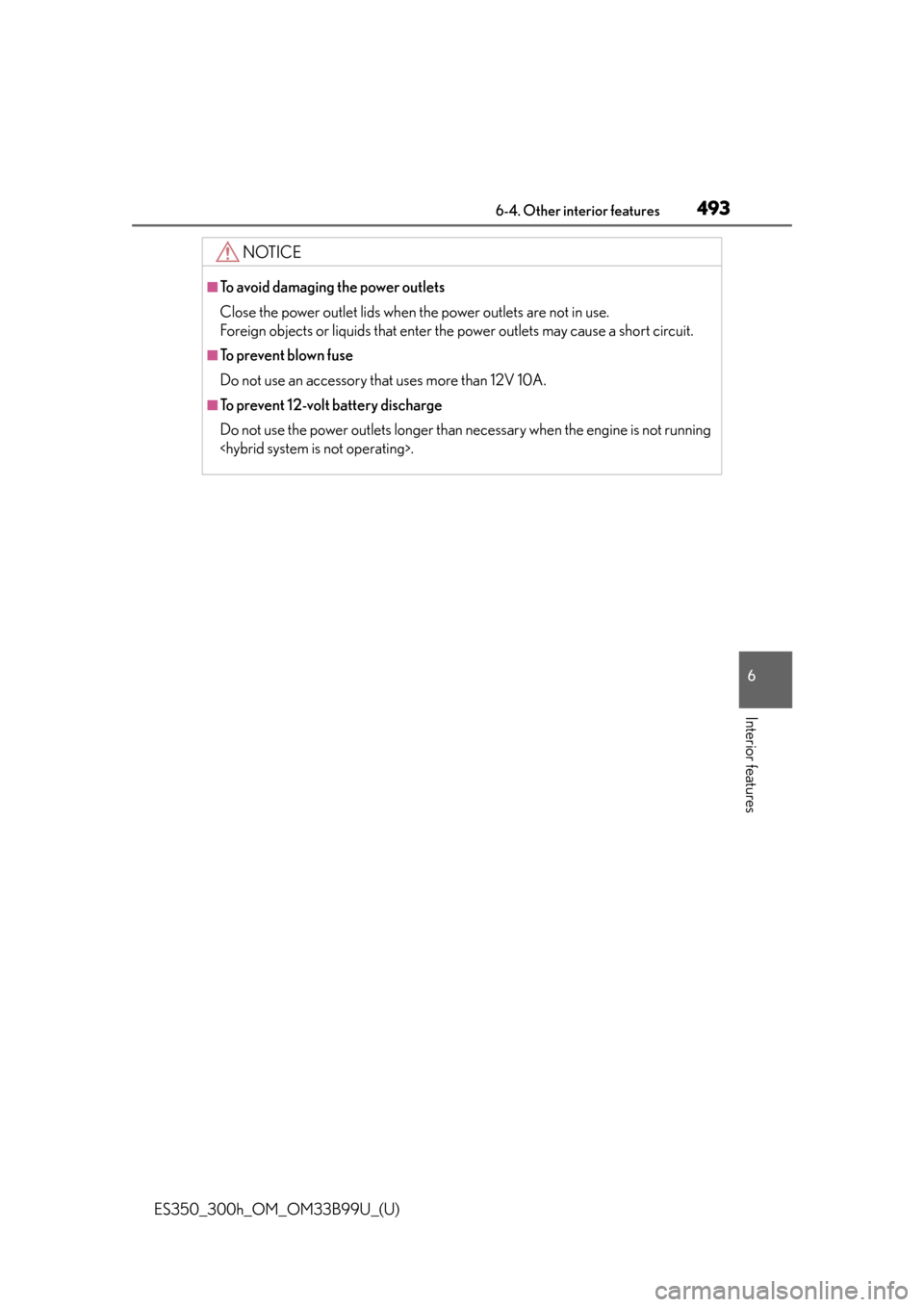 Lexus ES300h 2015  Do-it-yourself maintenance / Owners Manual (OM33B99U) ES350_300h_OM_OM33B99U_(U)
4936-4. Other interior features
6
Interior features
NOTICE
■To avoid damaging the power outlets
Close the power outlet lids when the power outlets are not in use. 
Foreign