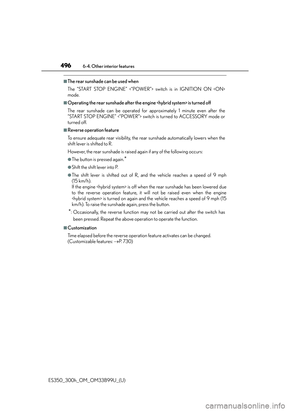 Lexus ES300h 2015  Do-it-yourself maintenance /  (OM33B99U) Owners Guide 496
ES350_300h_OM_OM33B99U_(U)
6-4. Other interior features
■The rear sunshade can be used when
The “START STOP ENGINE” <“POWER”> switch is in IGNITION ON <ON>
mode.
■Operating the rear su