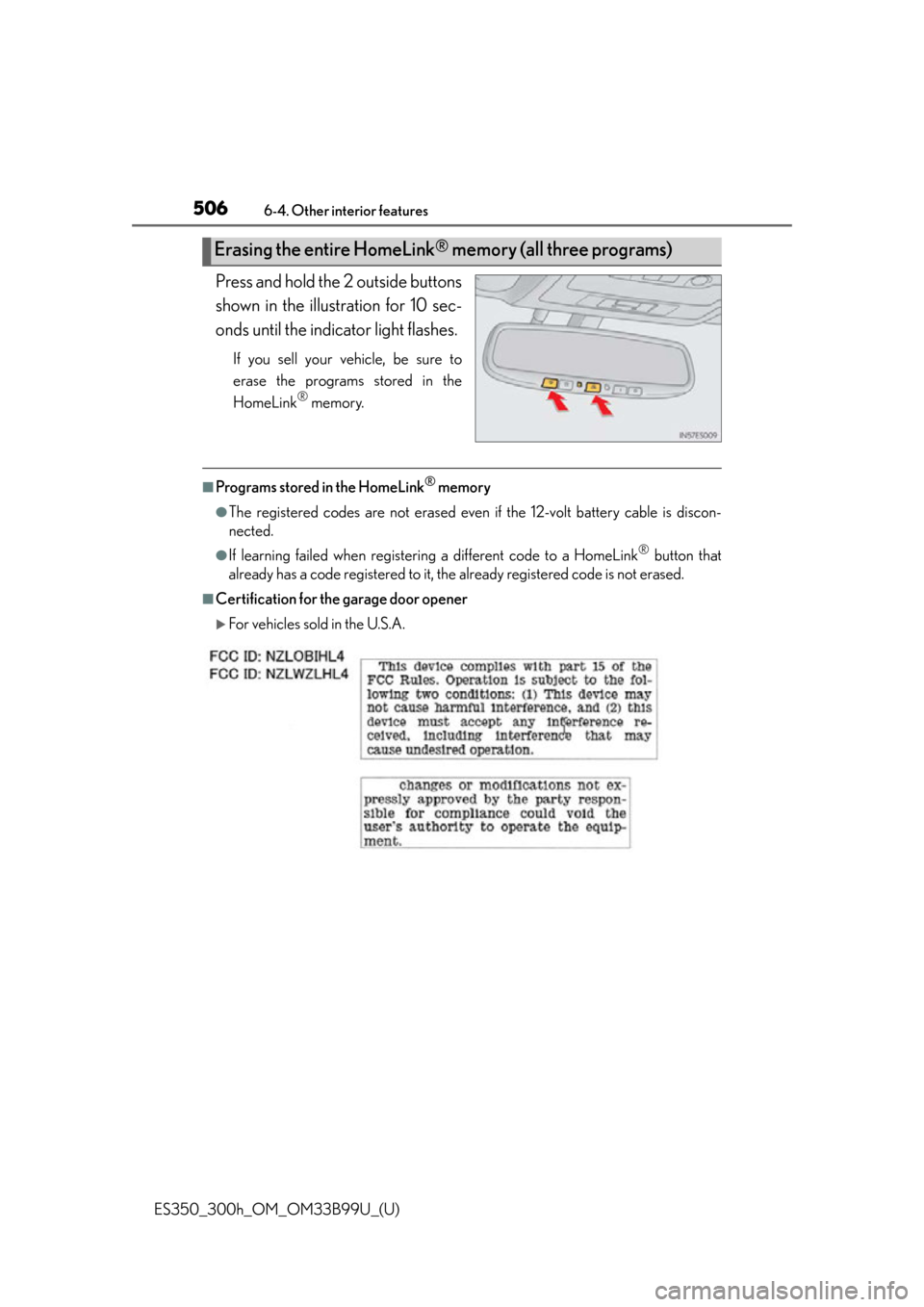Lexus ES300h 2015  Do-it-yourself maintenance / Owners Manual (OM33B99U) 506
ES350_300h_OM_OM33B99U_(U)
6-4. Other interior features
Press and hold the 2 outside buttons
shown in the illustration for 10 sec-
onds until the indicator light flashes.
If you sell your vehicle,