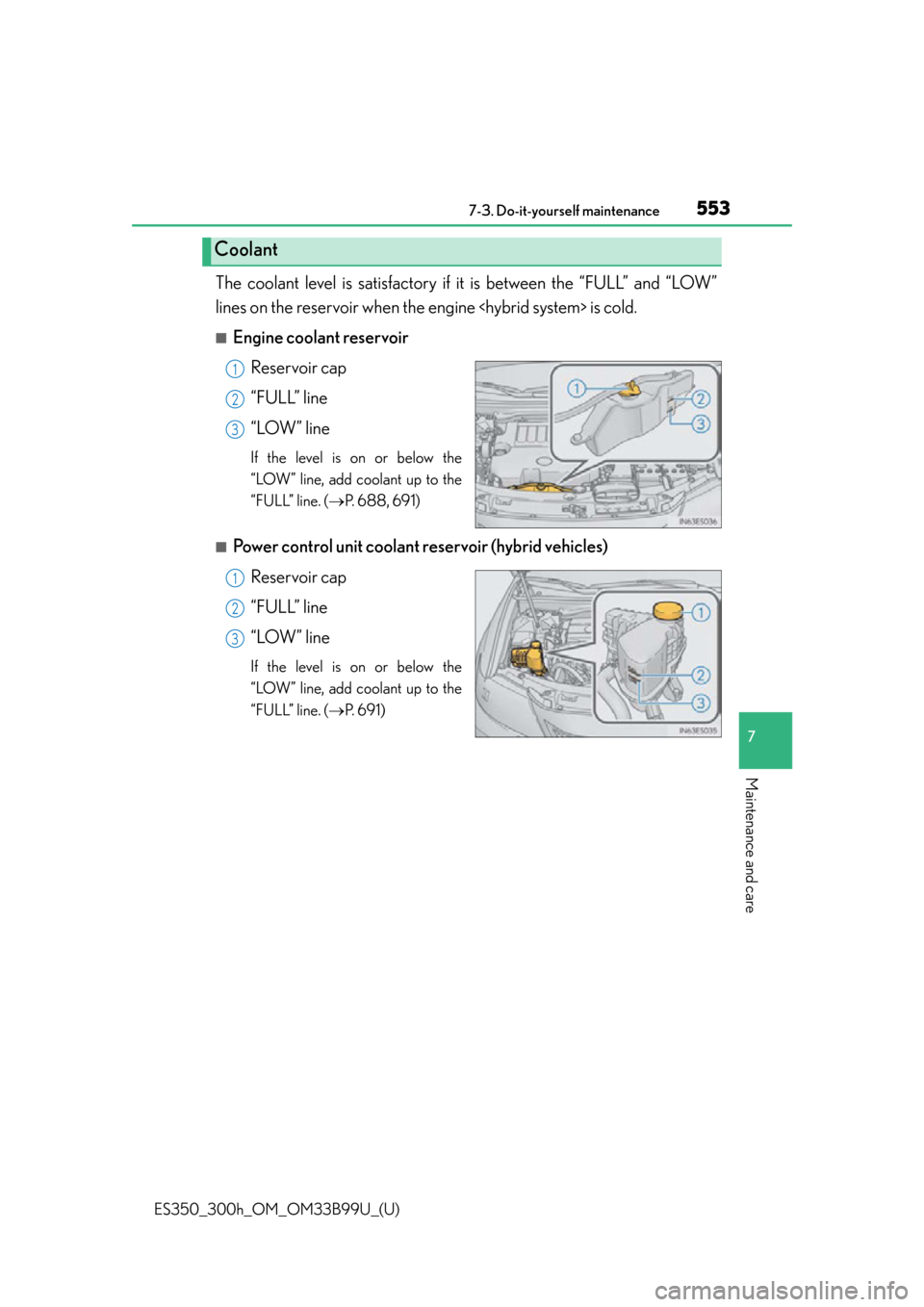Lexus ES300h 2015  Do-it-yourself maintenance / Owners Manual (OM33B99U) ES350_300h_OM_OM33B99U_(U)
5537-3. Do-it-yourself maintenance
7
Maintenance and care
The coolant level is satisfactory if it is between the “FULL” and “LOW”
lines on the reservoir when the  en