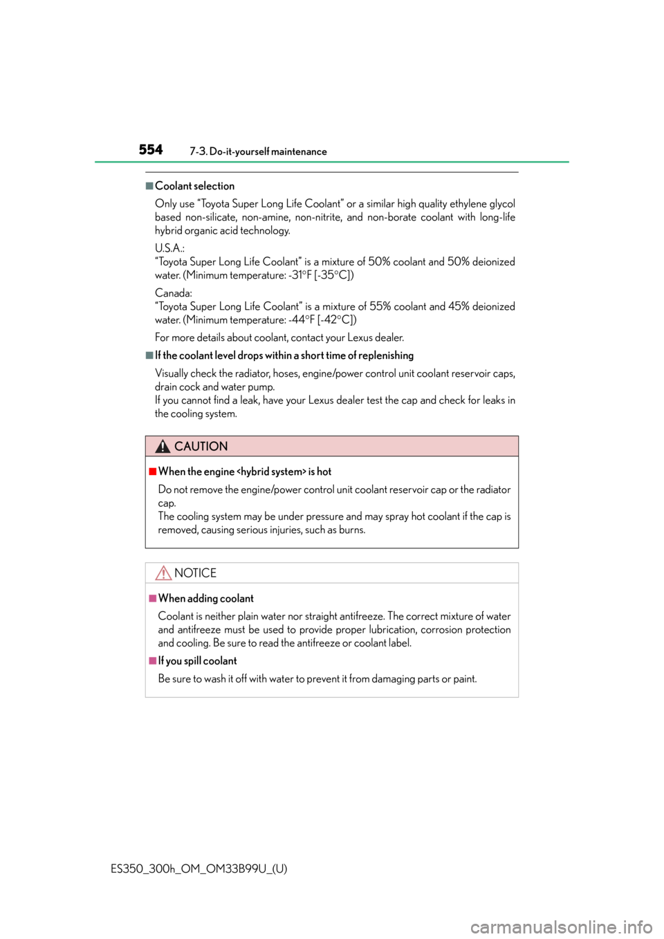 Lexus ES300h 2015  Do-it-yourself maintenance / Owners Manual (OM33B99U) 554
ES350_300h_OM_OM33B99U_(U)
7-3. Do-it-yourself maintenance
■Coolant selection
Only use “Toyota Super Long Life Coolant” or a similar high quality ethylene glycol
based non-silicate, non-amin