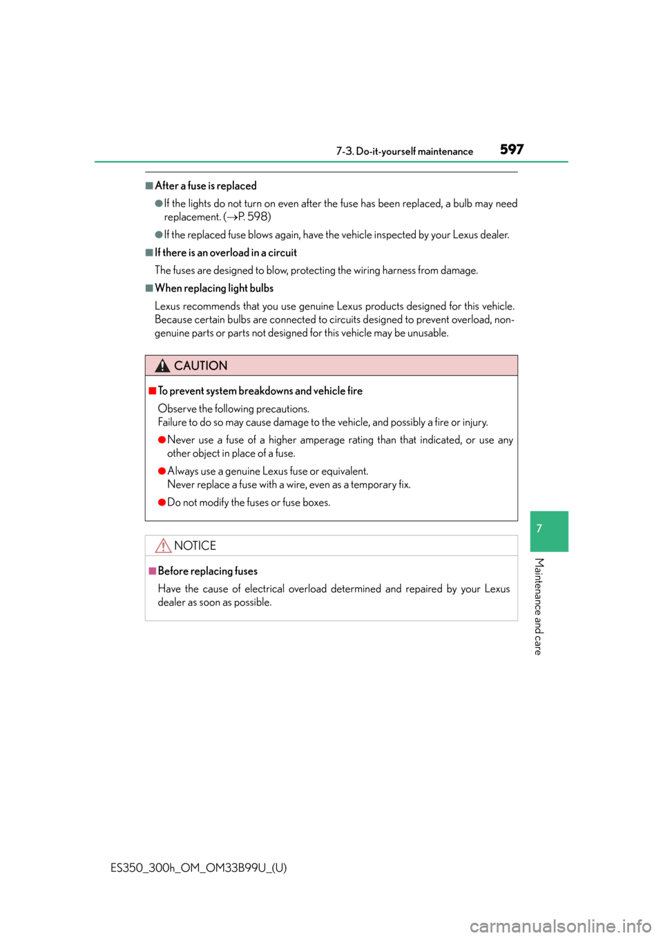 Lexus ES300h 2015  Do-it-yourself maintenance / Owners Manual (OM33B99U) ES350_300h_OM_OM33B99U_(U)
5977-3. Do-it-yourself maintenance
7
Maintenance and care
■After a fuse is replaced
●If the lights do not turn on even after the fuse has been replaced, a bulb may need
