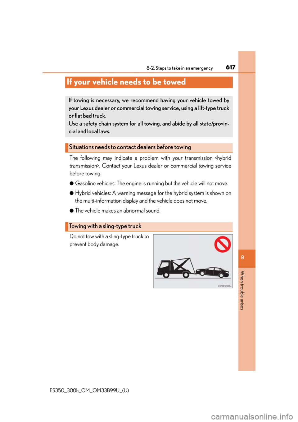 Lexus ES300h 2015 Do-it-yourself maintenance / Owners Manual (OM33B99U) 617
ES350_300h_OM_OM33B99U_(U)
8-2. Steps to take in an emergency
8
When trouble arises
If your vehicle needs to be towed
The following may indicate a problem with your transmission <hybrid
transmissi Lexus ES300h 2015 Do-it-yourself maintenance / Owners Manual (OM33B99U) 617
ES350_300h_OM_OM33B99U_(U)
8-2. Steps to take in an emergency
8
When trouble arises
If your vehicle needs to be towed
The following may indicate a problem with your transmission <hybrid
transmissi