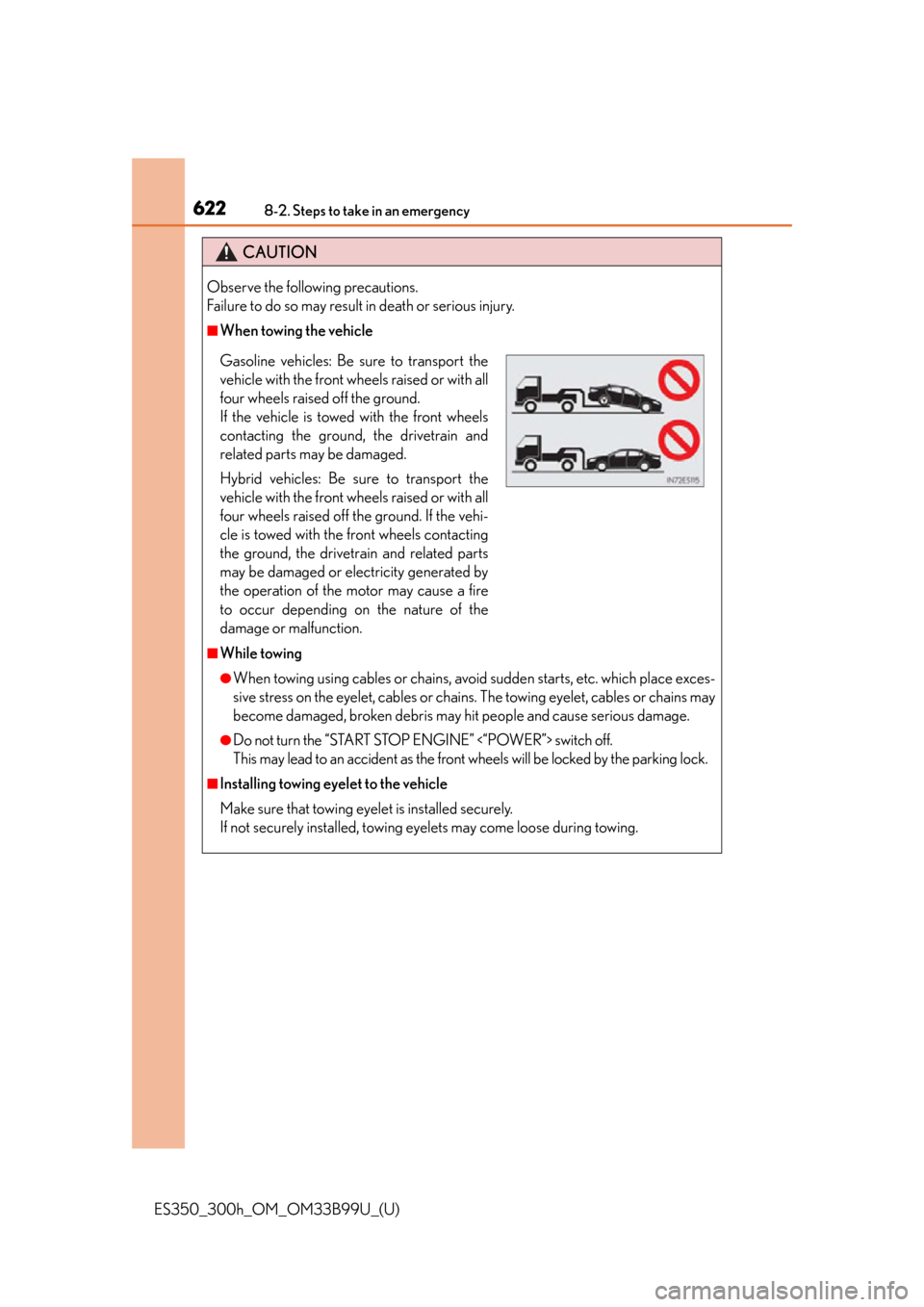 Lexus ES300h 2015 Do-it-yourself maintenance / Owners Manual (OM33B99U) 6228-2. Steps to take in an emergency
ES350_300h_OM_OM33B99U_(U)
CAUTION
Observe the following precautions.
Failure to do so may result in death or serious injury.
■When towing the vehicle
■While Lexus ES300h 2015 Do-it-yourself maintenance / Owners Manual (OM33B99U) 6228-2. Steps to take in an emergency
ES350_300h_OM_OM33B99U_(U)
CAUTION
Observe the following precautions.
Failure to do so may result in death or serious injury.
■When towing the vehicle
■While