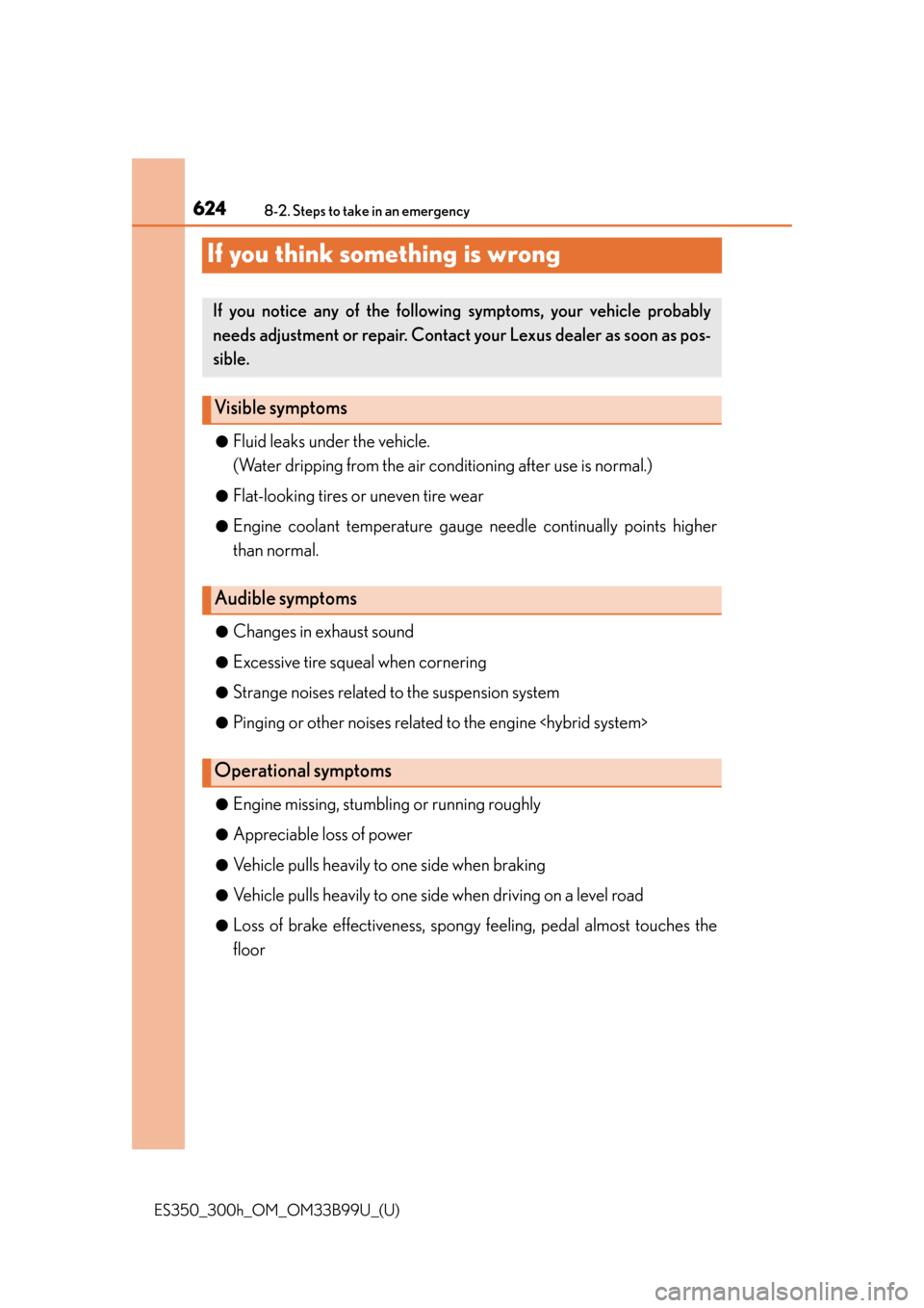 Lexus ES300h 2015 Do-it-yourself maintenance / Owners Manual (OM33B99U) 624
ES350_300h_OM_OM33B99U_(U)
8-2. Steps to take in an emergency
If you think something is wrong
●Fluid leaks under the vehicle.
(Water dripping from the air conditioning after use is normal.)
●F Lexus ES300h 2015 Do-it-yourself maintenance / Owners Manual (OM33B99U) 624
ES350_300h_OM_OM33B99U_(U)
8-2. Steps to take in an emergency
If you think something is wrong
●Fluid leaks under the vehicle.
(Water dripping from the air conditioning after use is normal.)
●F