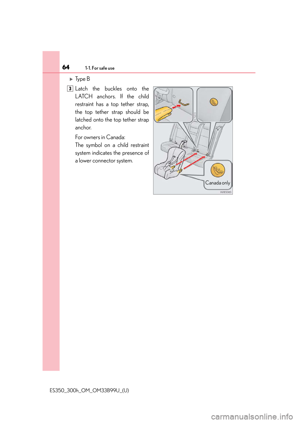 Lexus ES300h 2015  Do-it-yourself maintenance /  (OM33B99U) Repair Manual 641-1. For safe use
ES350_300h_OM_OM33B99U_(U)
Ty p e  B
Latch the buckles onto the
LATCH anchors. If the child
restraint has a top tether strap,
the top tether strap should be
latched onto the top