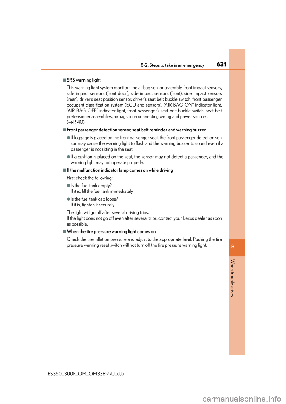 Lexus ES300h 2015  Do-it-yourself maintenance / Owners Manual (OM33B99U) 6318-2. Steps to take in an emergency
ES350_300h_OM_OM33B99U_(U)
8
When trouble arises
■SRS warning light
This warning light system monitors the airbag sensor assembly, front impact sensors,
side im