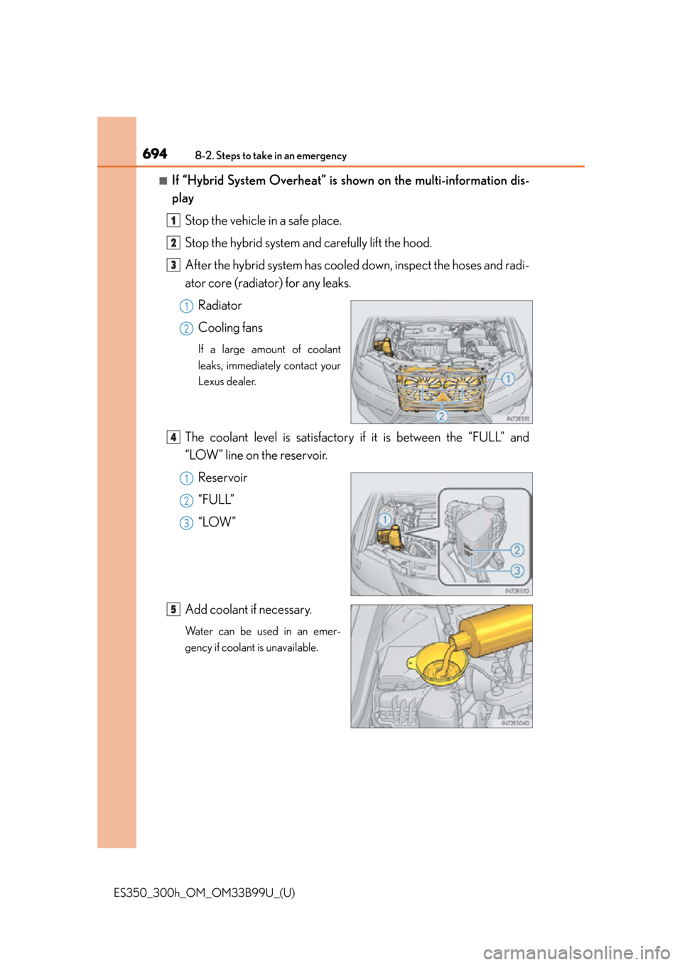 Lexus ES300h 2015  Do-it-yourself maintenance / Owners Manual (OM33B99U) 6948-2. Steps to take in an emergency
ES350_300h_OM_OM33B99U_(U)
■If “Hybrid System Overheat” is shown on the multi-information dis-
play
Stop the vehicle in a safe place.
Stop the hybrid system