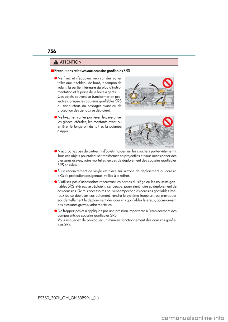 Lexus ES300h 2015 Do-it-yourself maintenance / Owners Manual (OM33B99U) 756
ES350_300h_OM_OM33B99U_(U)
ATTENTION
■Précautions relatives aux coussins gonflables SRS
●N’accrochez pas de cintres ni d’objets rigides sur les crochets porte-vêtements.
Tous ces objets Lexus ES300h 2015 Do-it-yourself maintenance / Owners Manual (OM33B99U) 756
ES350_300h_OM_OM33B99U_(U)
ATTENTION
■Précautions relatives aux coussins gonflables SRS
●N’accrochez pas de cintres ni d’objets rigides sur les crochets porte-vêtements.
Tous ces objets