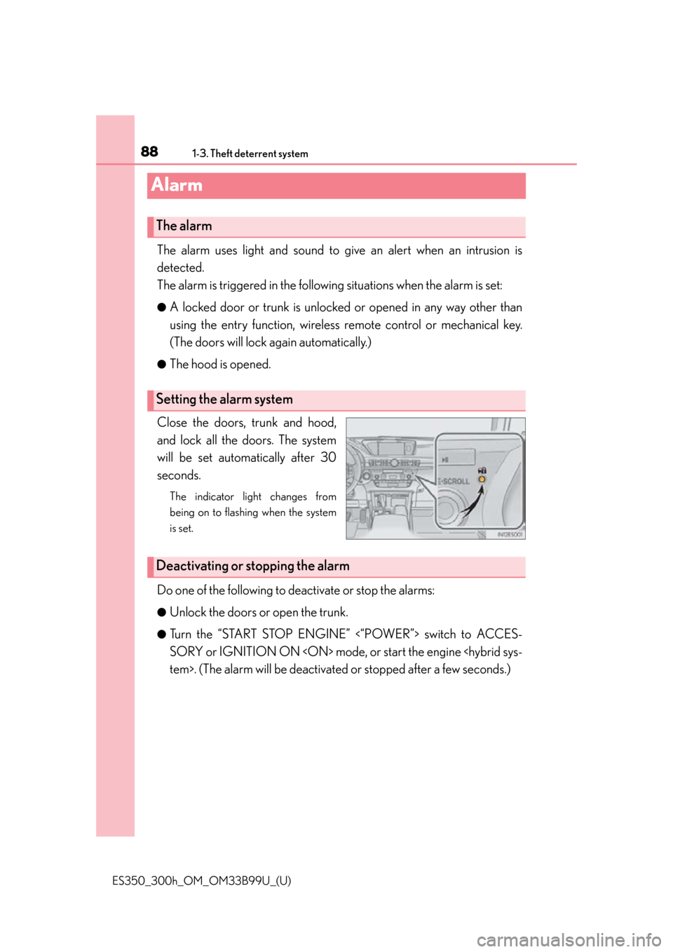 Lexus ES300h 2015 Do-it-yourself maintenance / Owners Manual (OM33B99U) 881-3. Theft deterrent system
ES350_300h_OM_OM33B99U_(U)
Alarm
The alarm uses light and sound to give an alert when an intrusion is
detected.
The alarm is triggered in the following situations when th Lexus ES300h 2015 Do-it-yourself maintenance / Owners Manual (OM33B99U) 881-3. Theft deterrent system
ES350_300h_OM_OM33B99U_(U)
Alarm
The alarm uses light and sound to give an alert when an intrusion is
detected.
The alarm is triggered in the following situations when th