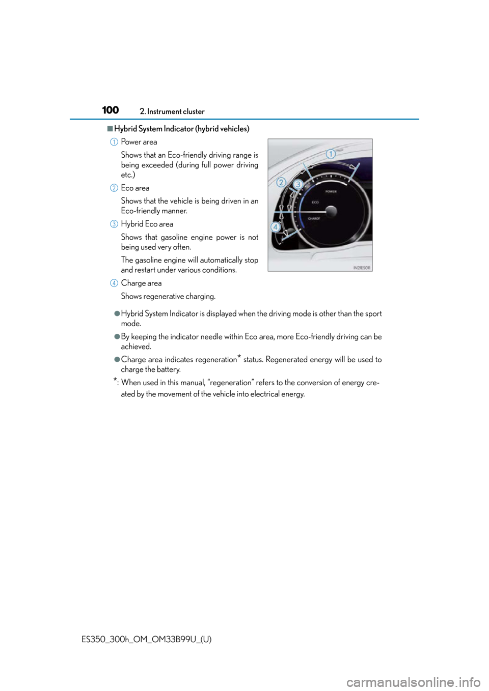 Lexus ES300h 2015  Do-it-yourself maintenance / Owners Manual (OM33B99U) 100
ES350_300h_OM_OM33B99U_(U)
2. Instrument cluster
■Hybrid System Indicator (hybrid vehicles)
●Hybrid System Indicator is displayed when the driving mode is other than the sport
mode.
●By keep