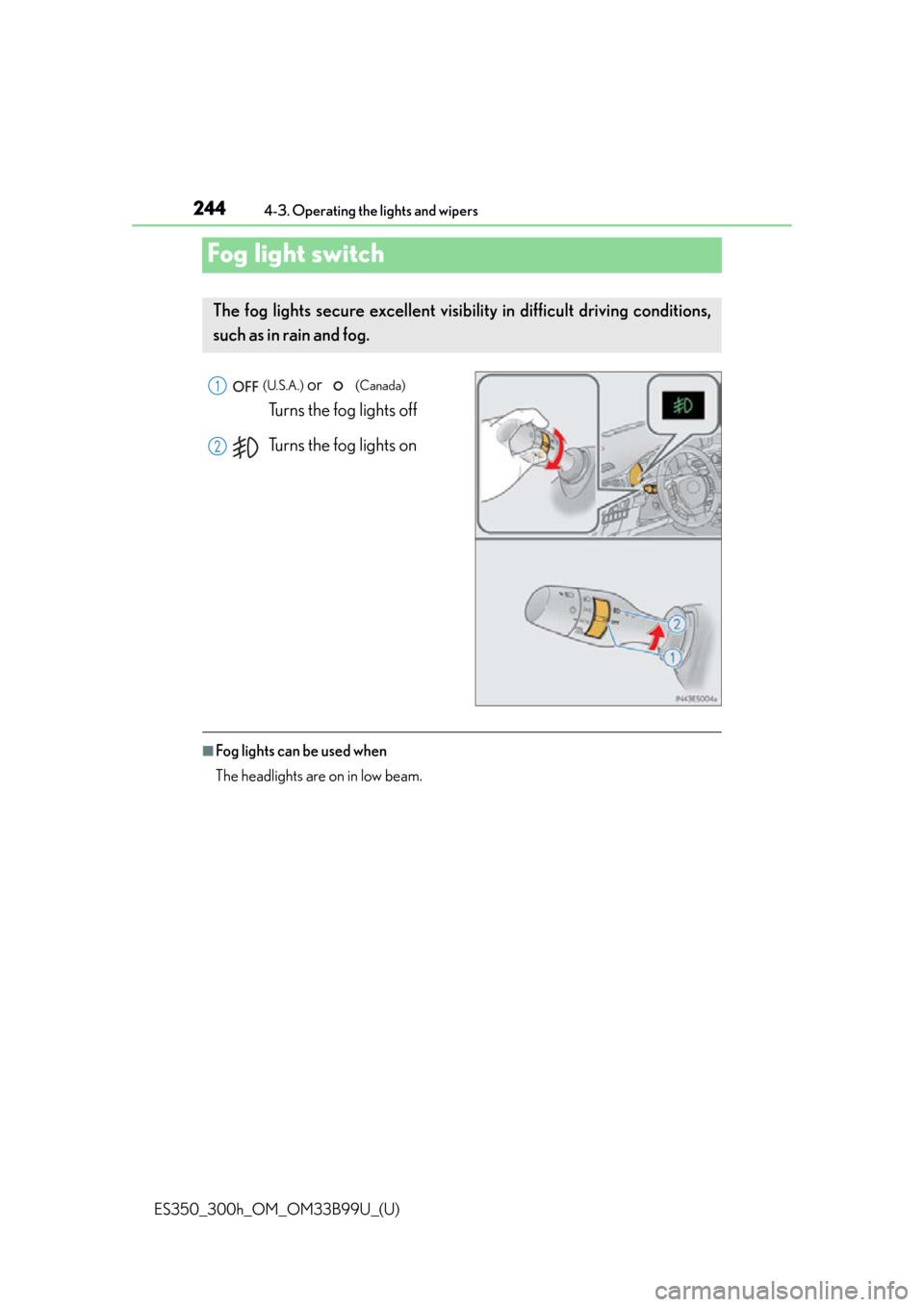 Lexus ES300h 2015 Instrument cluster / Owners Manual (OM33B99U) 244
ES350_300h_OM_OM33B99U_(U)
4-3. Operating the lights and wipers
Fog light switch
(U.S.A.) or (Canada)
Turns the fog lights off
Turns the fog lights on
■Fog lights can be used when
The headli Lexus ES300h 2015 Instrument cluster / Owners Manual (OM33B99U) 244
ES350_300h_OM_OM33B99U_(U)
4-3. Operating the lights and wipers
Fog light switch
(U.S.A.) or (Canada)
Turns the fog lights off
Turns the fog lights on
■Fog lights can be used when
The headli