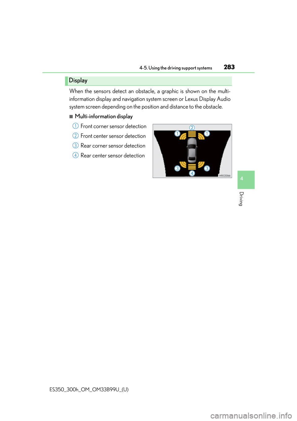 Lexus ES300h 2015  Instrument cluster / Owners Manual (OM33B99U) ES350_300h_OM_OM33B99U_(U)
2834-5. Using the driving support systems
4
Driving
When the sensors detect an obstacle, a graphic is shown on the multi-
information display and na vigation system screen o