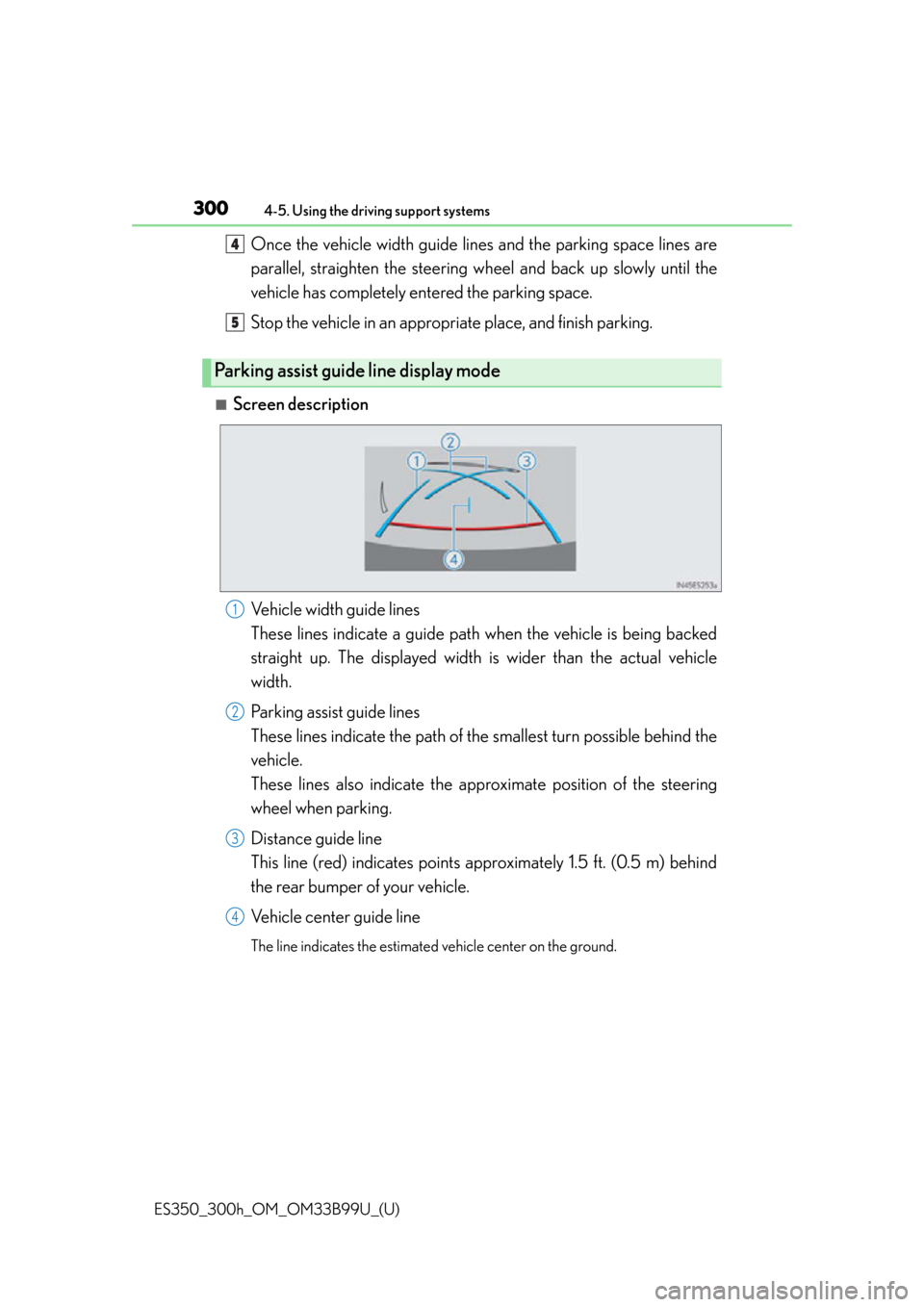 Lexus ES300h 2015 Instrument cluster / Owners Manual (OM33B99U) 300
ES350_300h_OM_OM33B99U_(U)
4-5. Using the driving support systems
Once the vehicle width guide lines and the parking space lines are
parallel, straighten the steering wh eel and back up slowly unt Lexus ES300h 2015 Instrument cluster / Owners Manual (OM33B99U) 300
ES350_300h_OM_OM33B99U_(U)
4-5. Using the driving support systems
Once the vehicle width guide lines and the parking space lines are
parallel, straighten the steering wh eel and back up slowly unt