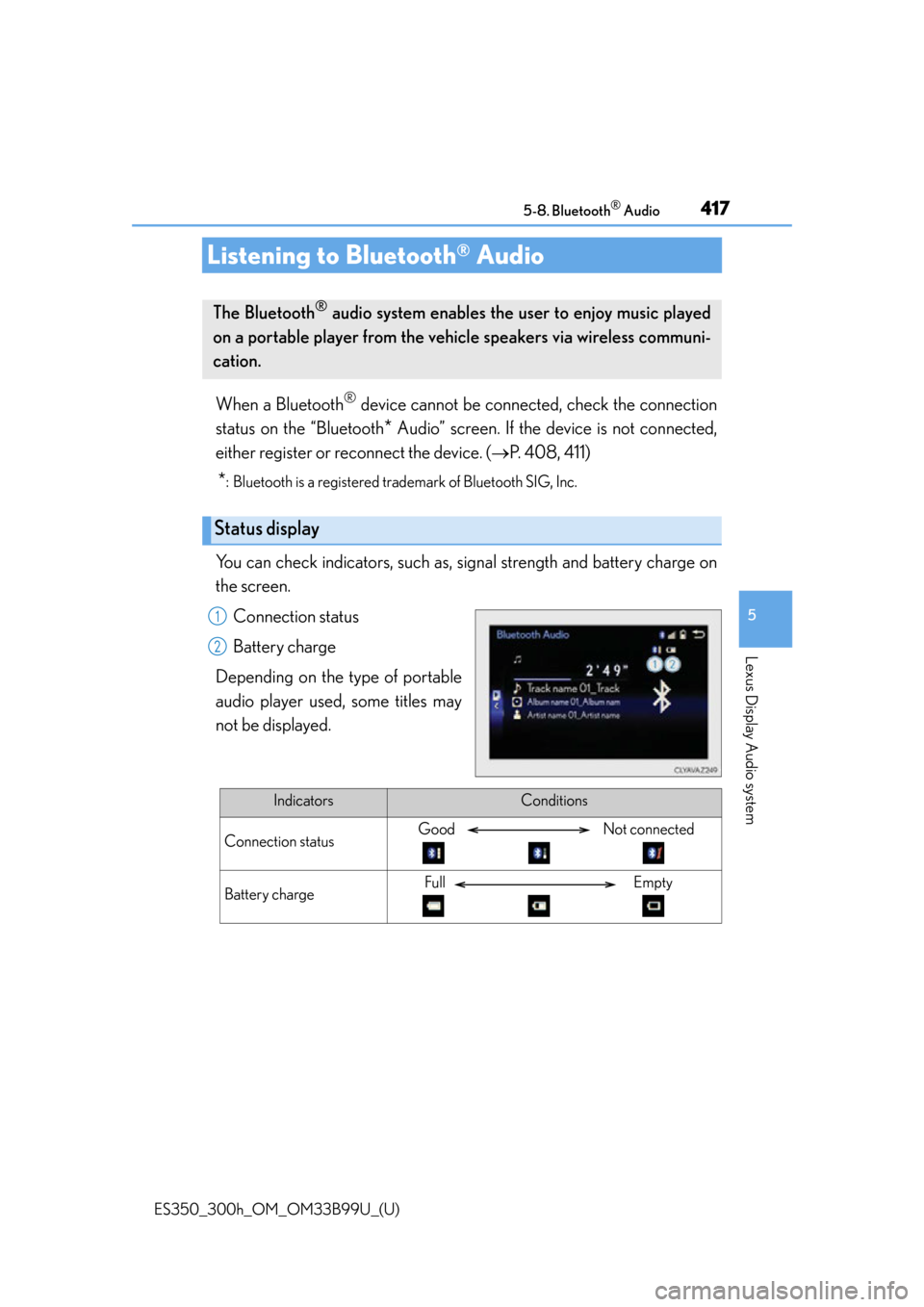 Lexus ES300h 2015 Instrument cluster / Owners Manual (OM33B99U) 417
ES350_300h_OM_OM33B99U_(U)
5-8. Bluetooth® Audio
5
Lexus Display Audio system
Listening to Bluetooth® Audio
When a Bluetooth® device cannot be connected, check the connection
status on the “B Lexus ES300h 2015 Instrument cluster / Owners Manual (OM33B99U) 417
ES350_300h_OM_OM33B99U_(U)
5-8. Bluetooth® Audio
5
Lexus Display Audio system
Listening to Bluetooth® Audio
When a Bluetooth® device cannot be connected, check the connection
status on the “B
