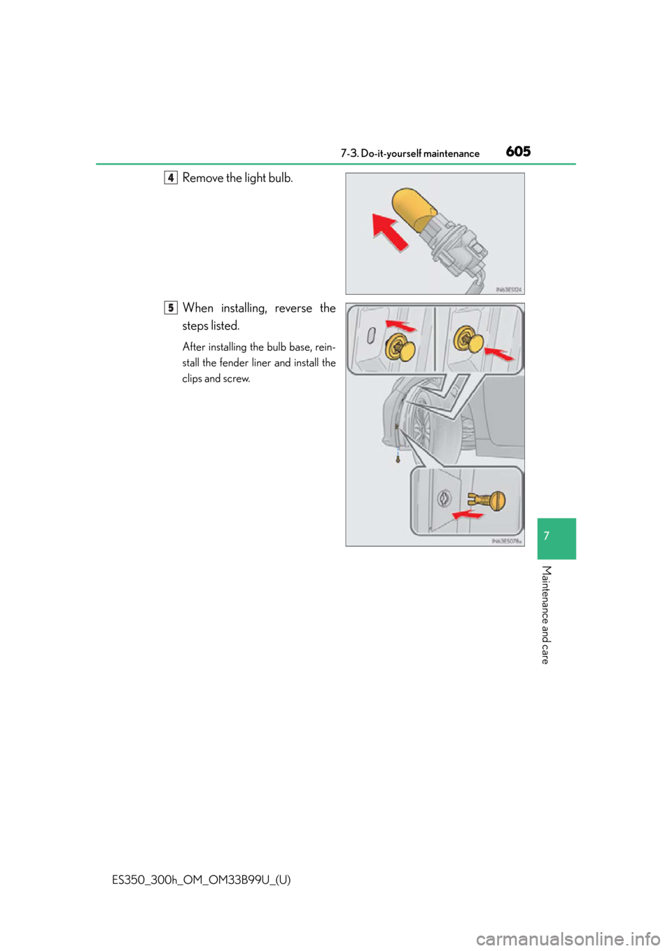 Lexus ES300h 2015  Instrument cluster / Owners Manual (OM33B99U) ES350_300h_OM_OM33B99U_(U)
6057-3. Do-it-yourself maintenance
7
Maintenance and care
Remove the light bulb.
When installing, reverse the
steps listed.
After installing the bulb base, rein-
stall the f