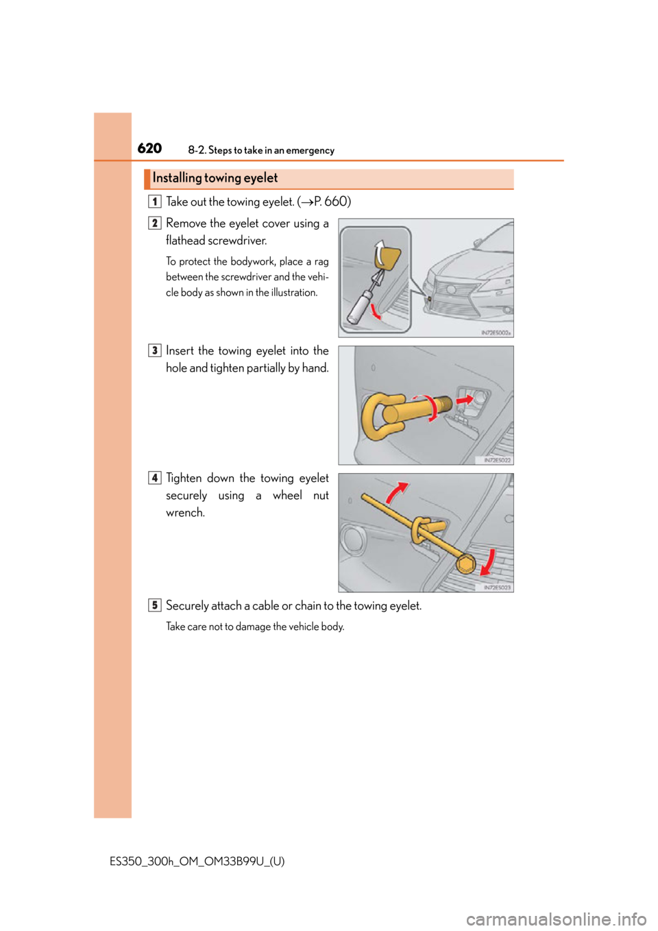 Lexus ES300h 2015 Instrument cluster / Owners Manual (OM33B99U) 6208-2. Steps to take in an emergency
ES350_300h_OM_OM33B99U_(U)
Take out the towing eyelet. (P. 660)
Remove the eyelet cover using a
flathead screwdriver.
To protect the bodywork, place a rag
bet Lexus ES300h 2015 Instrument cluster / Owners Manual (OM33B99U) 6208-2. Steps to take in an emergency
ES350_300h_OM_OM33B99U_(U)
Take out the towing eyelet. (P. 660)
Remove the eyelet cover using a
flathead screwdriver.
To protect the bodywork, place a rag
bet