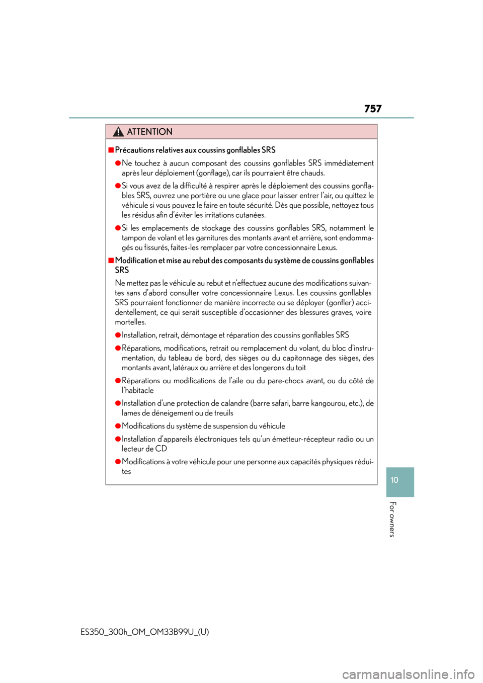Lexus ES300h 2015  Instrument cluster / Owners Manual (OM33B99U) ES350_300h_OM_OM33B99U_(U)
757
10
For owners
ATTENTION
■Précautions relatives aux coussins gonflables SRS
●Ne touchez à aucun composant des coussins gonflables SRS immédiatement
après leur dé